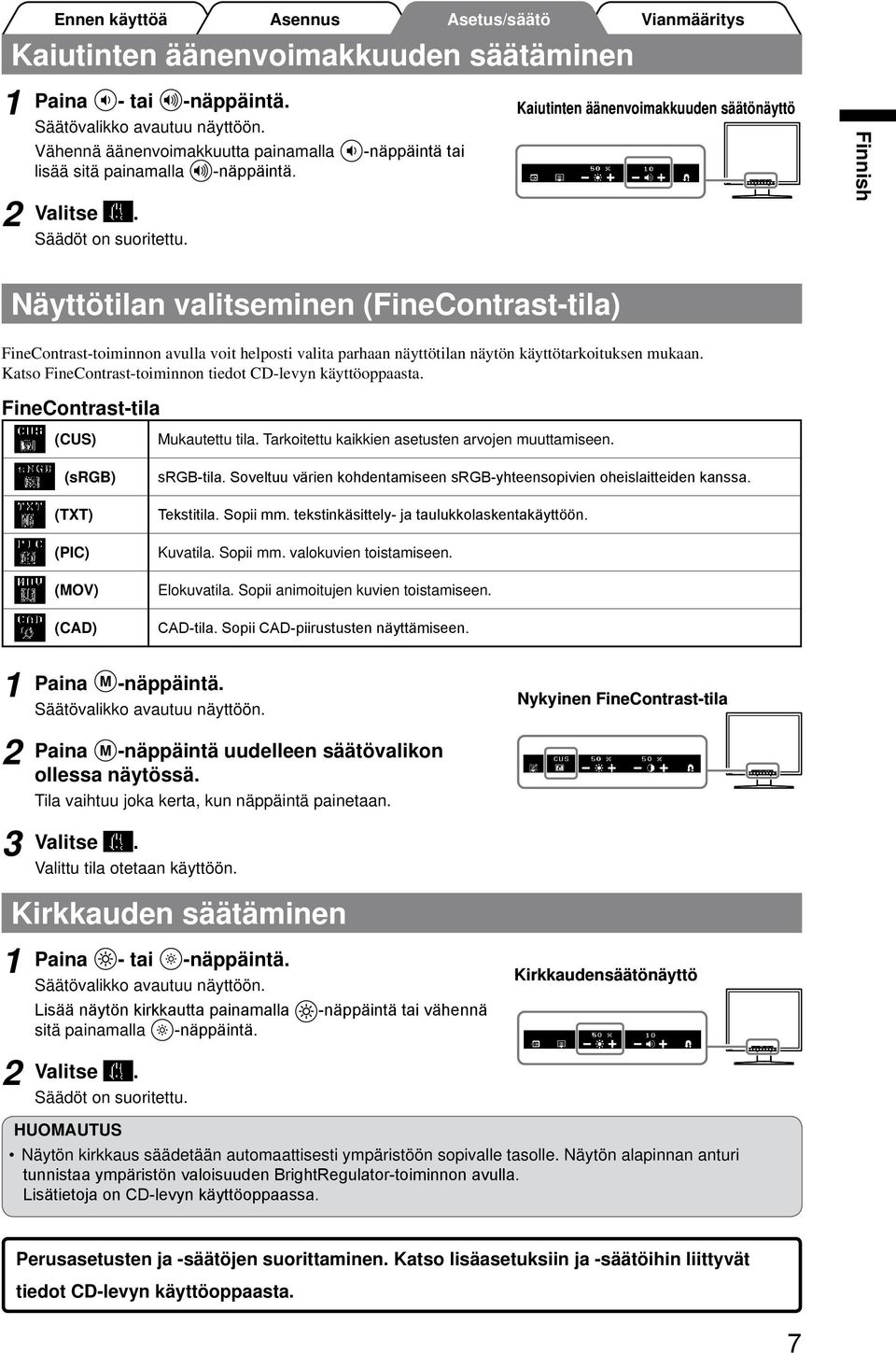 mukaan. Katso FineContrast-toiminnon tiedot CD-levyn käyttöoppaasta. FineContrast-tila (CUS) (srgb) (TXT) (PIC) (MOV) (CAD) Mukautettu tila. Tarkoitettu kaikkien asetusten arvojen muuttamiseen.