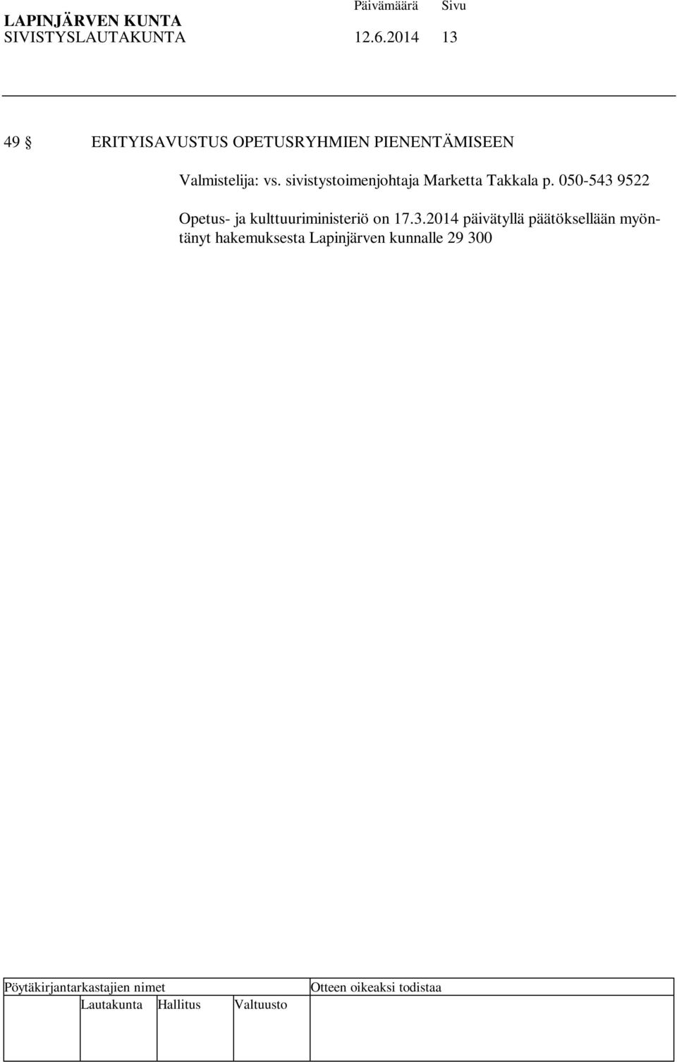 Hakemuksessa (Dnro 45/2013) on esitetty, että rahat käytetään jakotunteihin, kuten aiemminkin, tai resurssiopettajan palkkaamiseen.