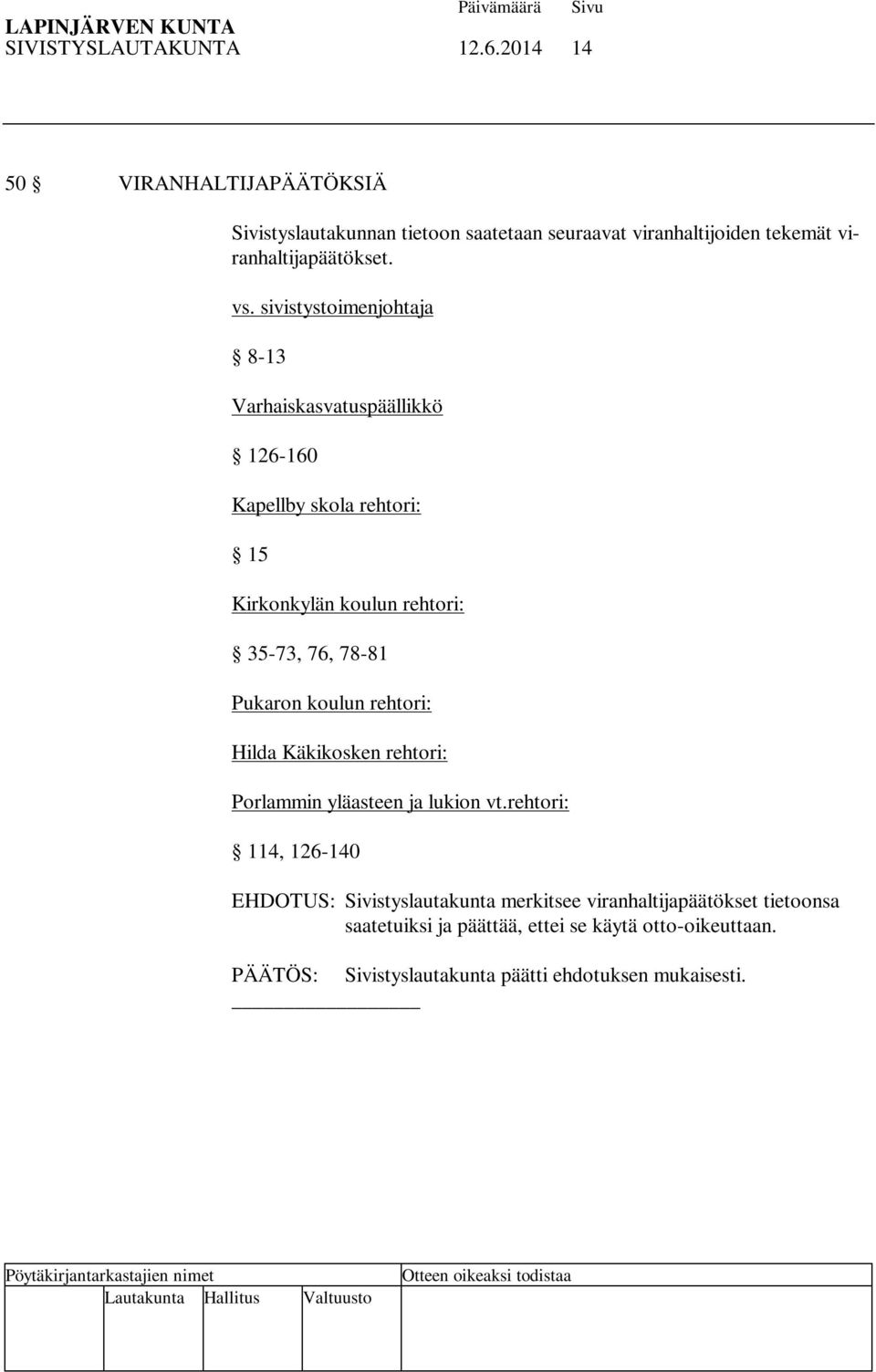 vs. sivistystoimenjohtaja 8-13 Varhaiskasvatuspäällikkö 126-160 Kapellby skola rehtori: 15 Kirkonkylän koulun rehtori: 35-73, 76,