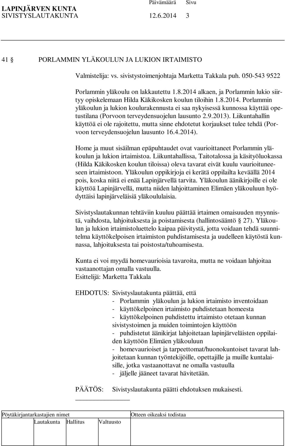 9.2013). Liikuntahallin käyttöä ei ole rajoitettu, mutta sinne ehdotetut korjaukset tulee tehdä (Porvoon terveydensuojelun lausunto 16.4.2014).