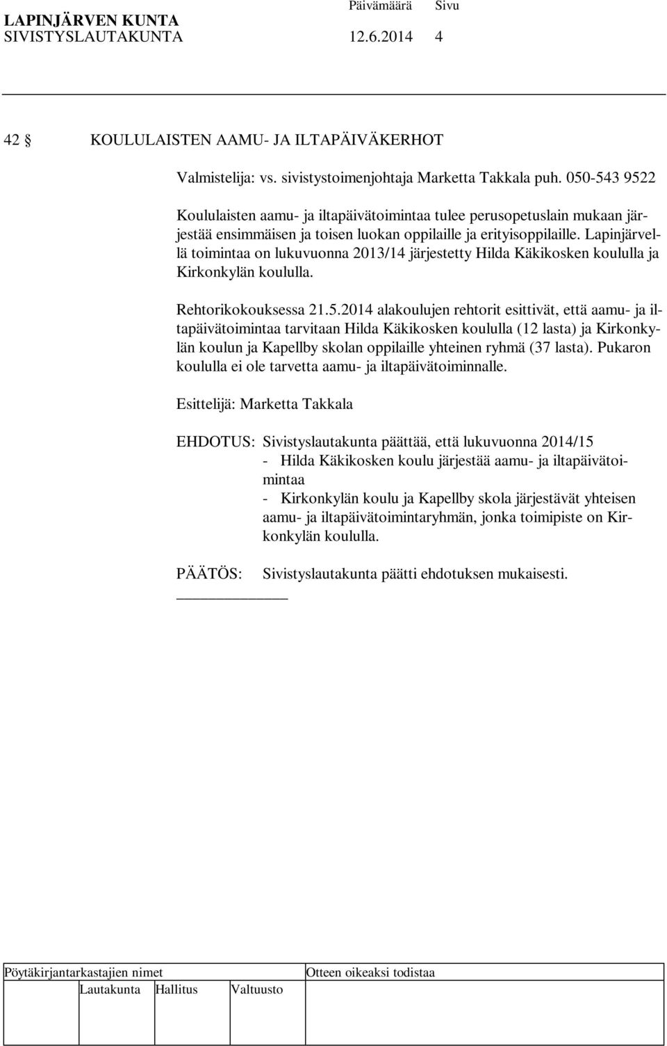 Lapinjärvellä toimintaa on lukuvuonna 2013/14 järjestetty Hilda Käkikosken koululla ja Kirkonkylän koululla. Rehtorikokouksessa 21.5.