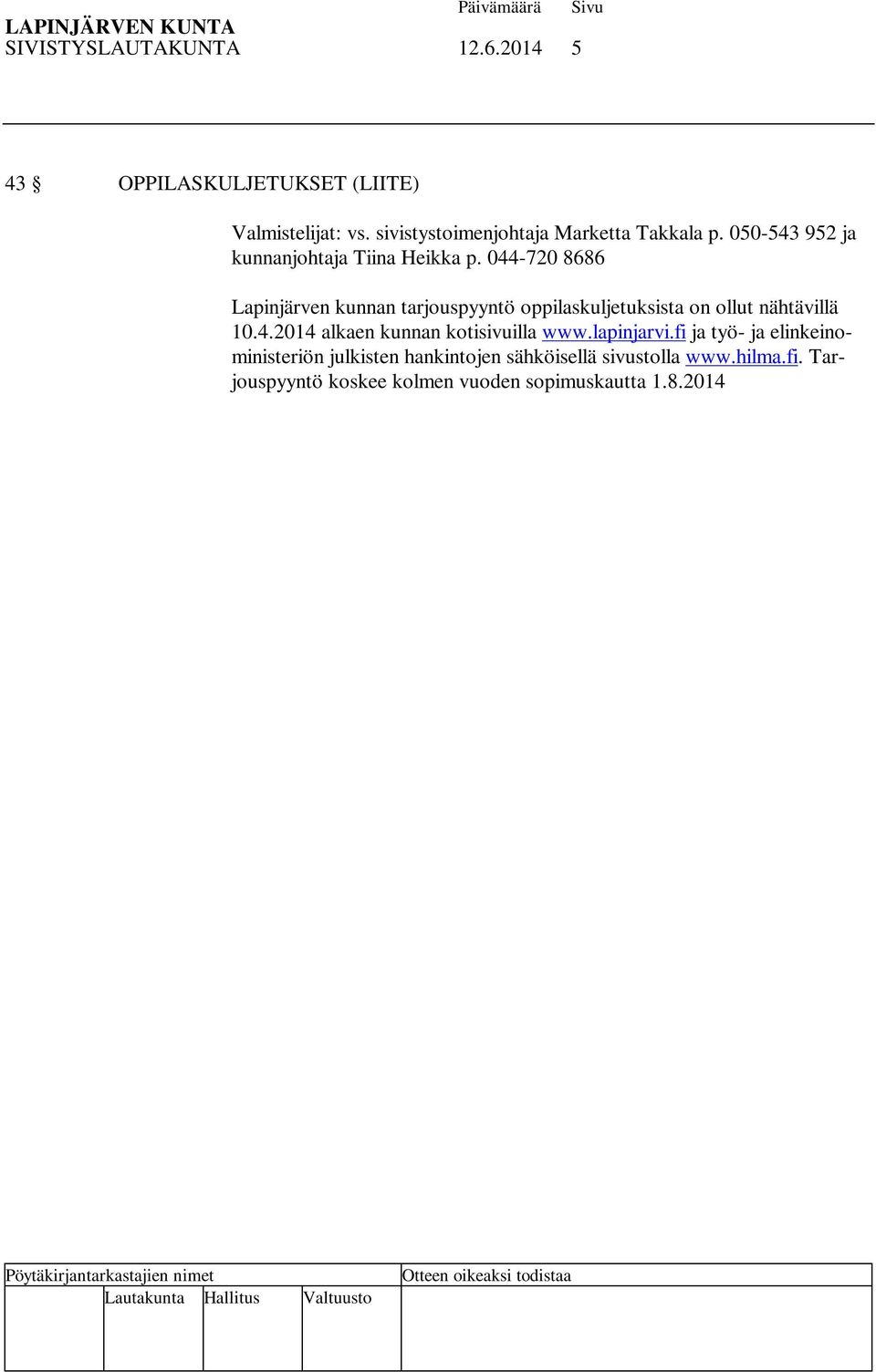 fi ja työ- ja elinkeinoministeriön julkisten hankintojen sähköisellä sivustolla www.hilma.fi. Tarjouspyyntö koskee kolmen vuoden sopimuskautta 1.8.2014 31.7.