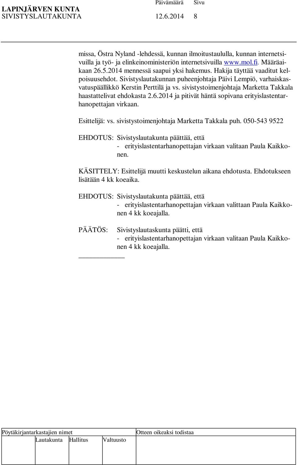 sivistystoimenjohtaja Marketta Takkala haastattelivat ehdokasta 2.6.2014 ja pitivät häntä sopivana erityislastentarhanopettajan virkaan. Esittelijä: vs. sivistystoimenjohtaja Marketta Takkala puh.