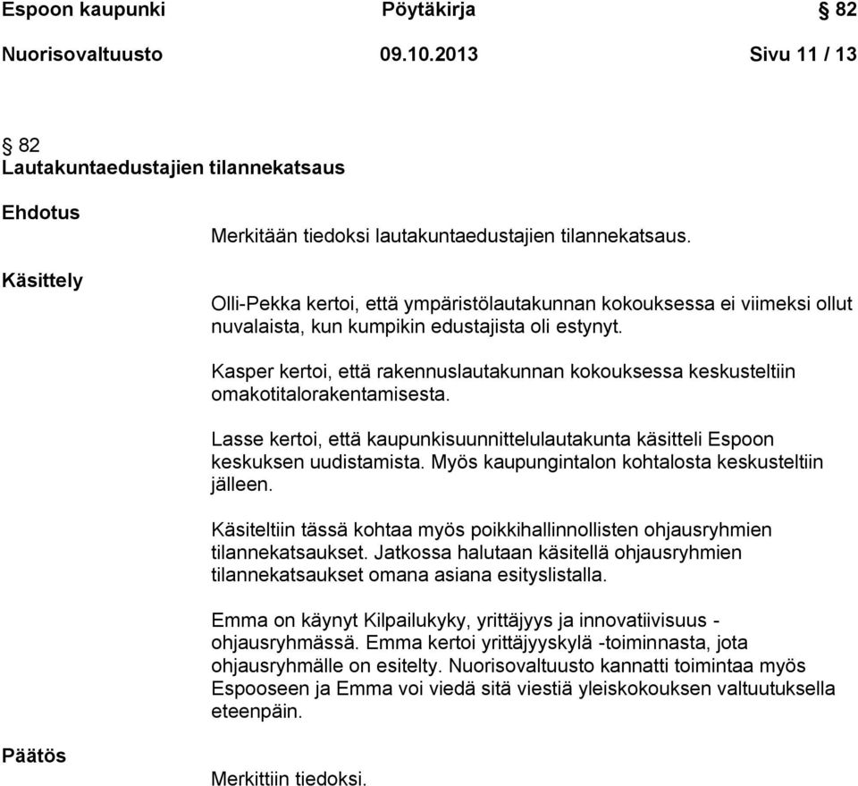 Kasper kertoi, että rakennuslautakunnan kokouksessa keskusteltiin omakotitalorakentamisesta. Lasse kertoi, että kaupunkisuunnittelulautakunta käsitteli Espoon keskuksen uudistamista.