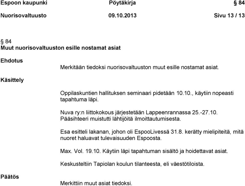 Käsittely Oppilaskuntien hallituksen seminaari pidetään 10.10., käytiin nopeasti tapahtuma läpi. Nuva ry:n liittokokous järjestetään Lappeenrannassa 25.-27.10. Pääsihteeri muistutti lähtijöitä ilmoittautumisesta.