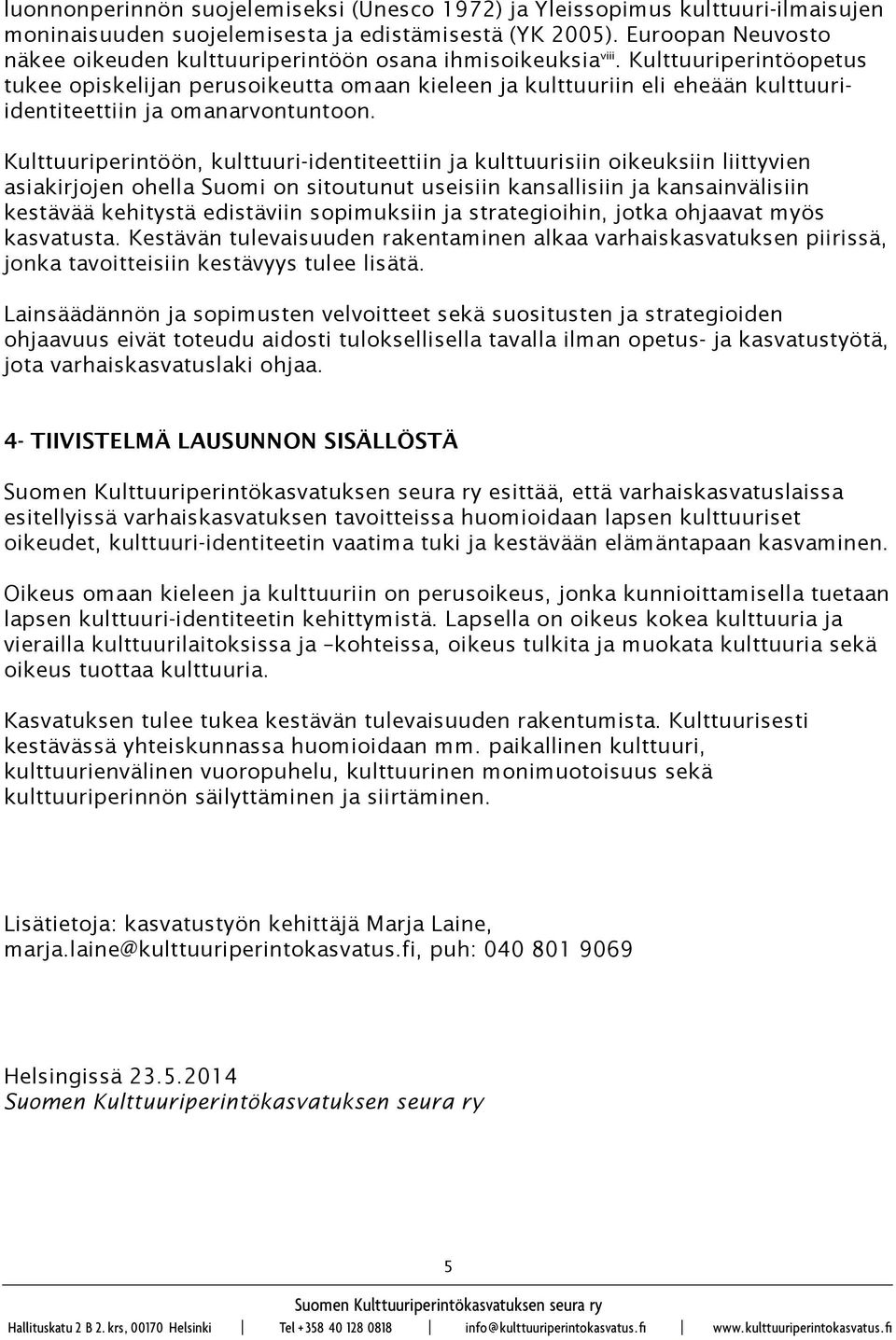 Kulttuuriperintöopetus tukee opiskelijan perusoikeutta omaan kieleen ja kulttuuriin eli eheään kulttuuriidentiteettiin ja omanarvontuntoon.