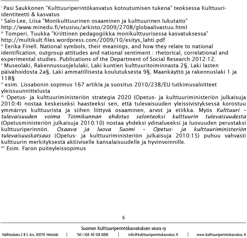 pdf iv Eerika Finell. National symbols, their meanings, and how they relate to national identification, outgroup attitudes and national sentiment : rhetorical, correlational and experimental studies.