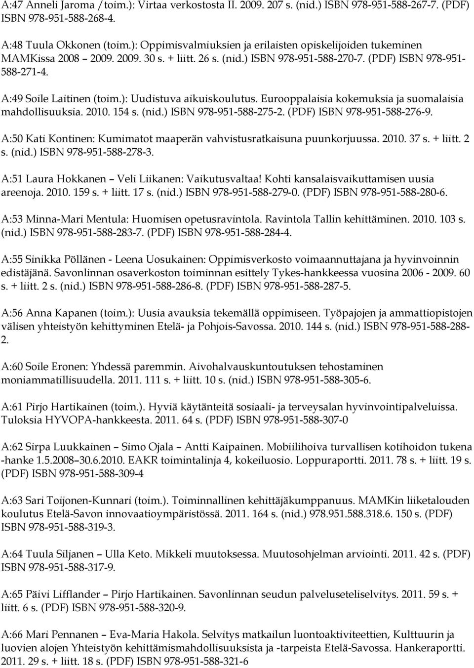 ): Uudistuva aikuiskoulutus. Eurooppalaisia kokemuksia ja suomalaisia mahdollisuuksia. 2010. 154 s. (nid.) ISBN 978-951-588-275-2. (PDF) ISBN 978-951-588-276-9.