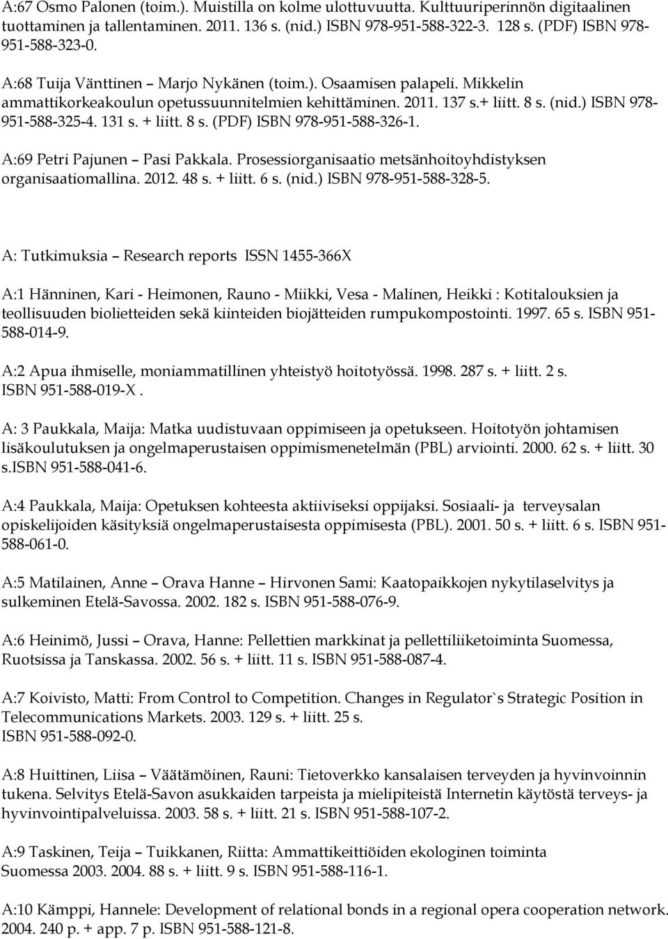 ) ISBN 978-951-588-325-4. 131 s. + liitt. 8 s. (PDF) ISBN 978-951-588-326-1. A:69 Petri Pajunen Pasi Pakkala. Prosessiorganisaatio metsänhoitoyhdistyksen organisaatiomallina. 2012. 48 s. + liitt. 6 s.