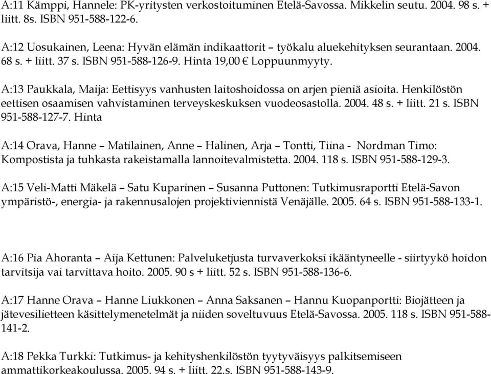 A:13 Paukkala, Maija: Eettisyys vanhusten laitoshoidossa on arjen pieniä asioita. Henkilöstön eettisen osaamisen vahvistaminen terveyskeskuksen vuodeosastolla. 2004. 48 s. + liitt. 21 s.