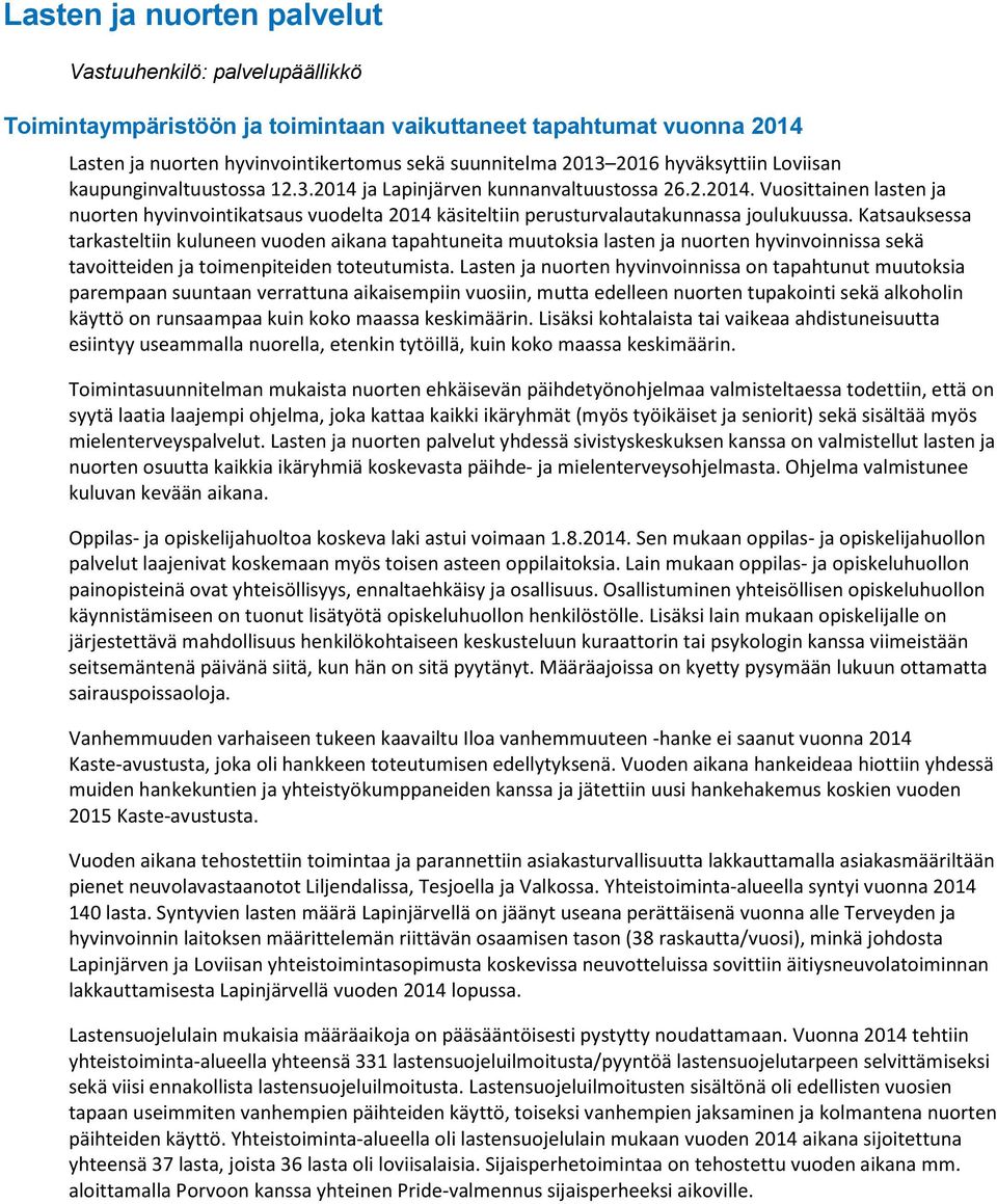 Katsauksessa tarkasteltiin kuluneen vuoden aikana tapahtuneita muutoksia lasten ja nuorten hyvinvoinnissa sekä tavoitteiden ja toimenpiteiden toteutumista.