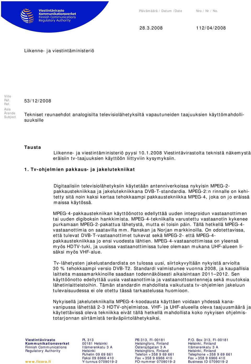 1. Tv-ohjelmien pakkaus- ja jakelutekniikat Digitaalisiin televisiolähetyksiin käytetään antenniverkoissa nykyisin MPEG-2- pakkaustekniikkaa ja jakelutekniikkana DVB-T-standardia.