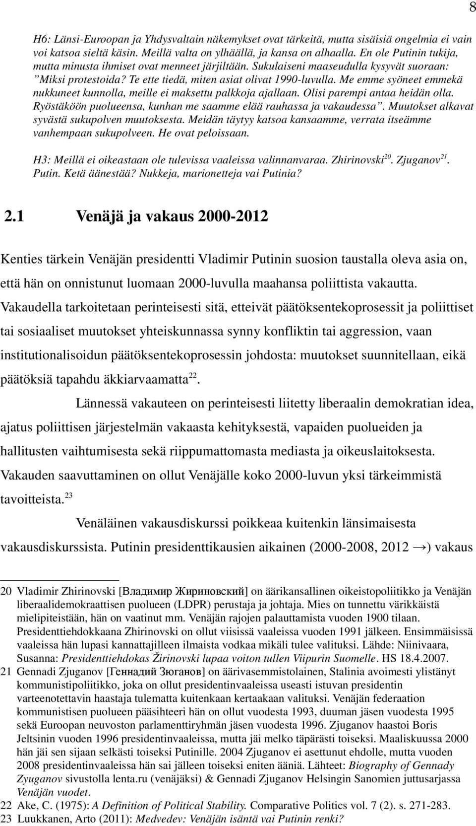 Te ette tiedä, miten asiat olivat 1990-luvulla. Me emme syöneet emmekä nukkuneet kunnolla, meille ei maksettu palkkoja ajallaan. Olisi parempi antaa heidän olla.