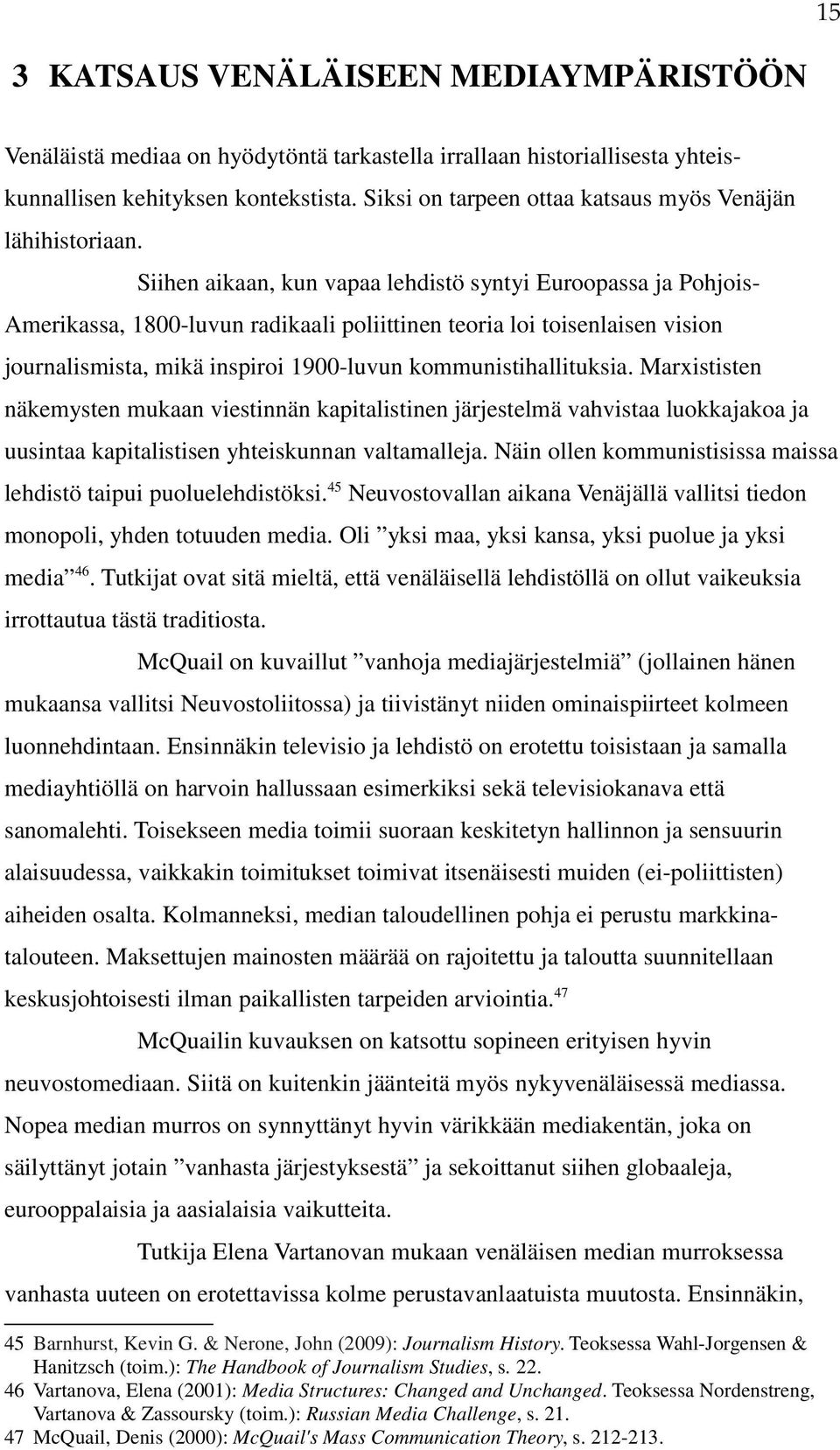 Siihen aikaan, kun vapaa lehdistö syntyi Euroopassa ja Pohjois- Amerikassa, 1800-luvun radikaali poliittinen teoria loi toisenlaisen vision journalismista, mikä inspiroi 1900-luvun