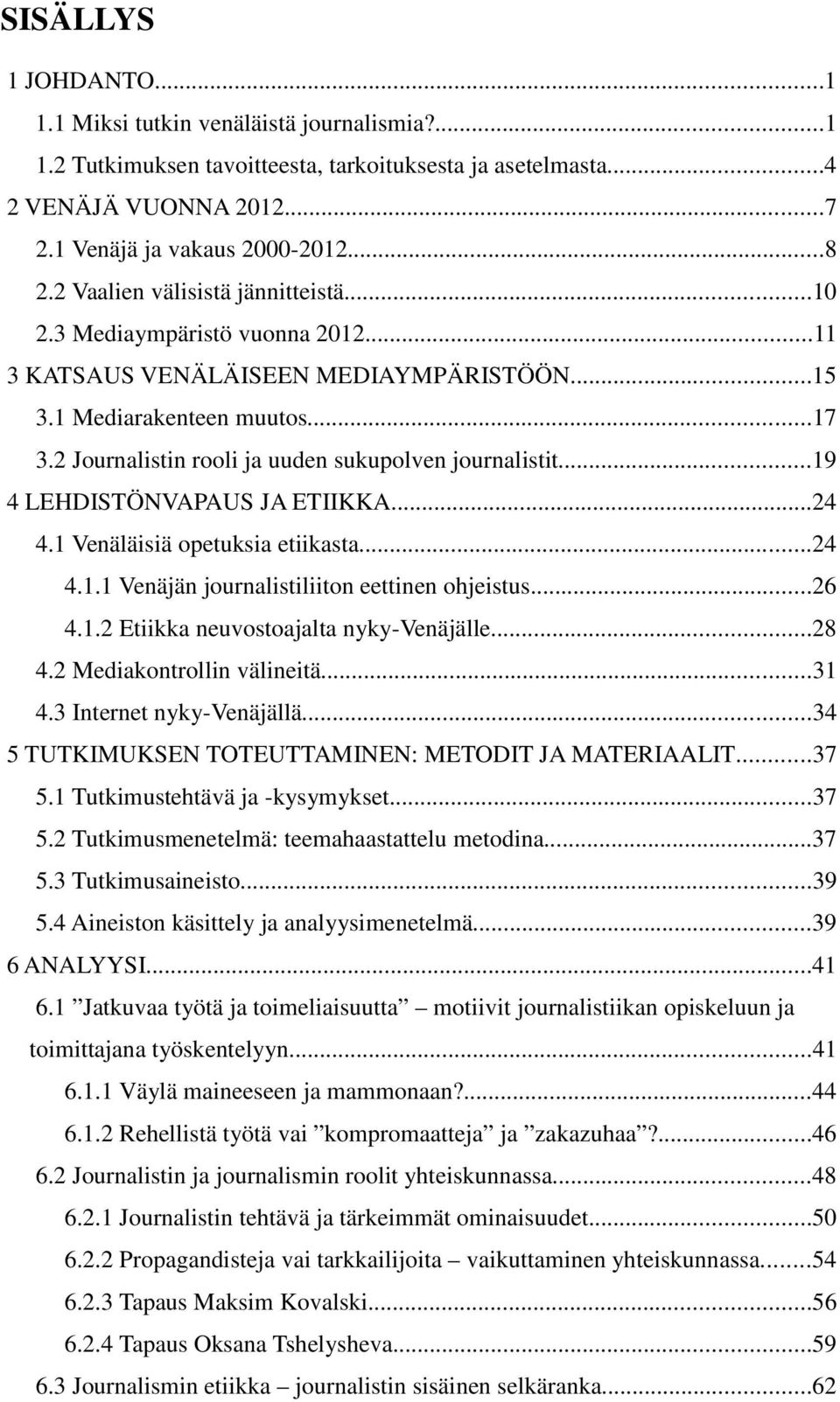 2 Journalistin rooli ja uuden sukupolven journalistit...19 4 LEHDISTÖNVAPAUS JA ETIIKKA...24 4.1 Venäläisiä opetuksia etiikasta...24 4.1.1 Venäjän journalistiliiton eettinen ohjeistus...26 4.1.2 Etiikka neuvostoajalta nyky-venäjälle.