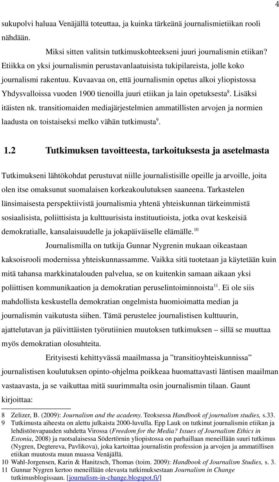 Kuvaavaa on, että journalismin opetus alkoi yliopistossa Yhdysvalloissa vuoden 1900 tienoilla juuri etiikan ja lain opetuksesta 8. Lisäksi itäisten nk.