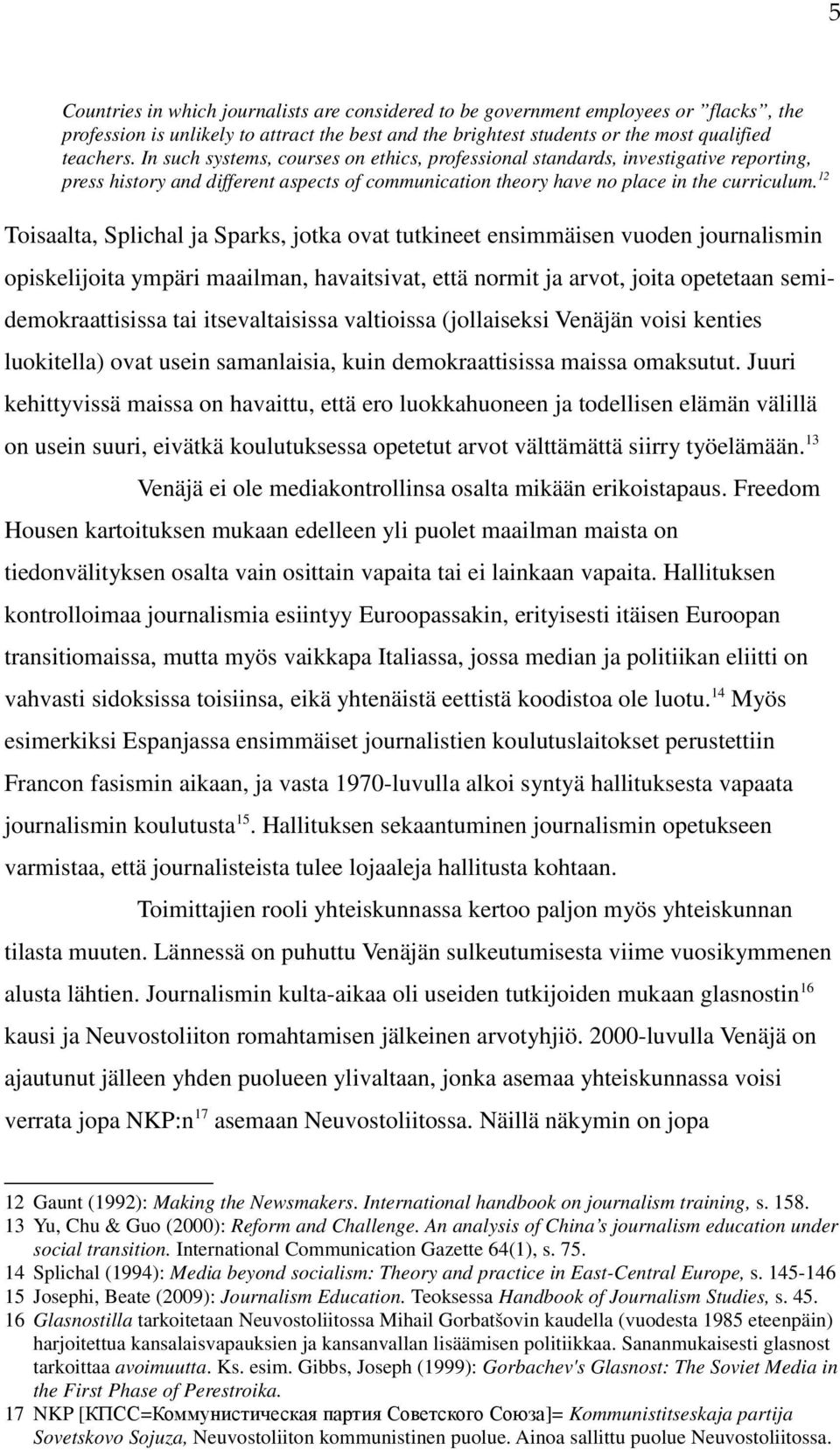 12 Toisaalta, Splichal ja Sparks, jotka ovat tutkineet ensimmäisen vuoden journalismin opiskelijoita ympäri maailman, havaitsivat, että normit ja arvot, joita opetetaan semidemokraattisissa tai