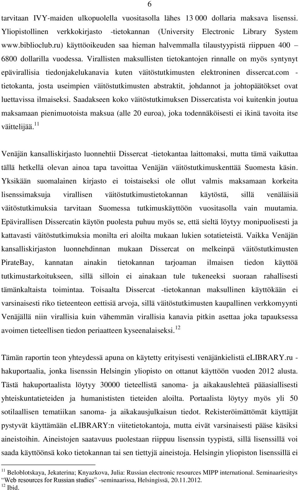 Virallisten maksullisten tietokantojen rinnalle on myös syntynyt epävirallisia tiedonjakelukanavia kuten väitöstutkimusten elektroninen dissercat.