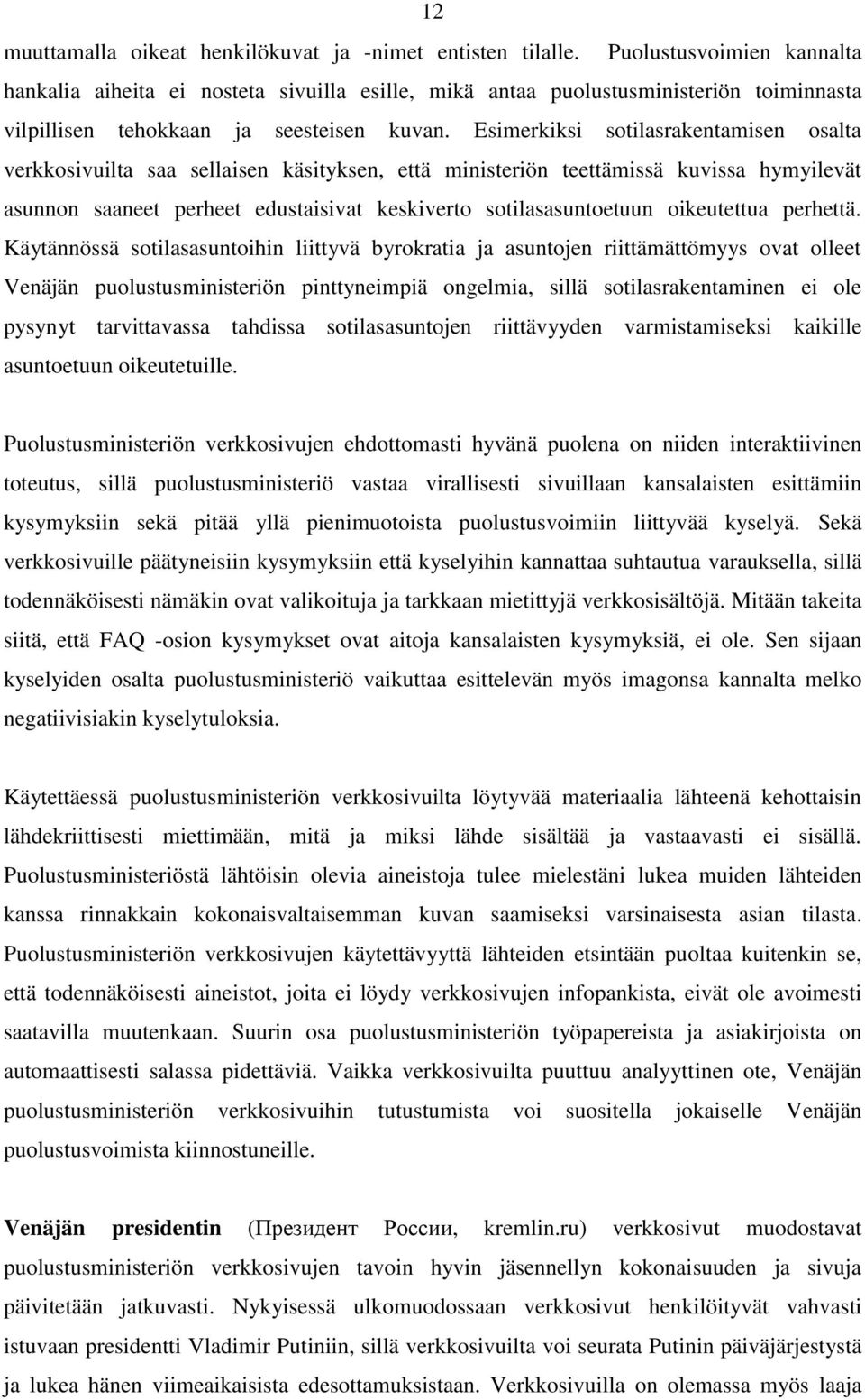 Esimerkiksi sotilasrakentamisen osalta verkkosivuilta saa sellaisen käsityksen, että ministeriön teettämissä kuvissa hymyilevät asunnon saaneet perheet edustaisivat keskiverto sotilasasuntoetuun