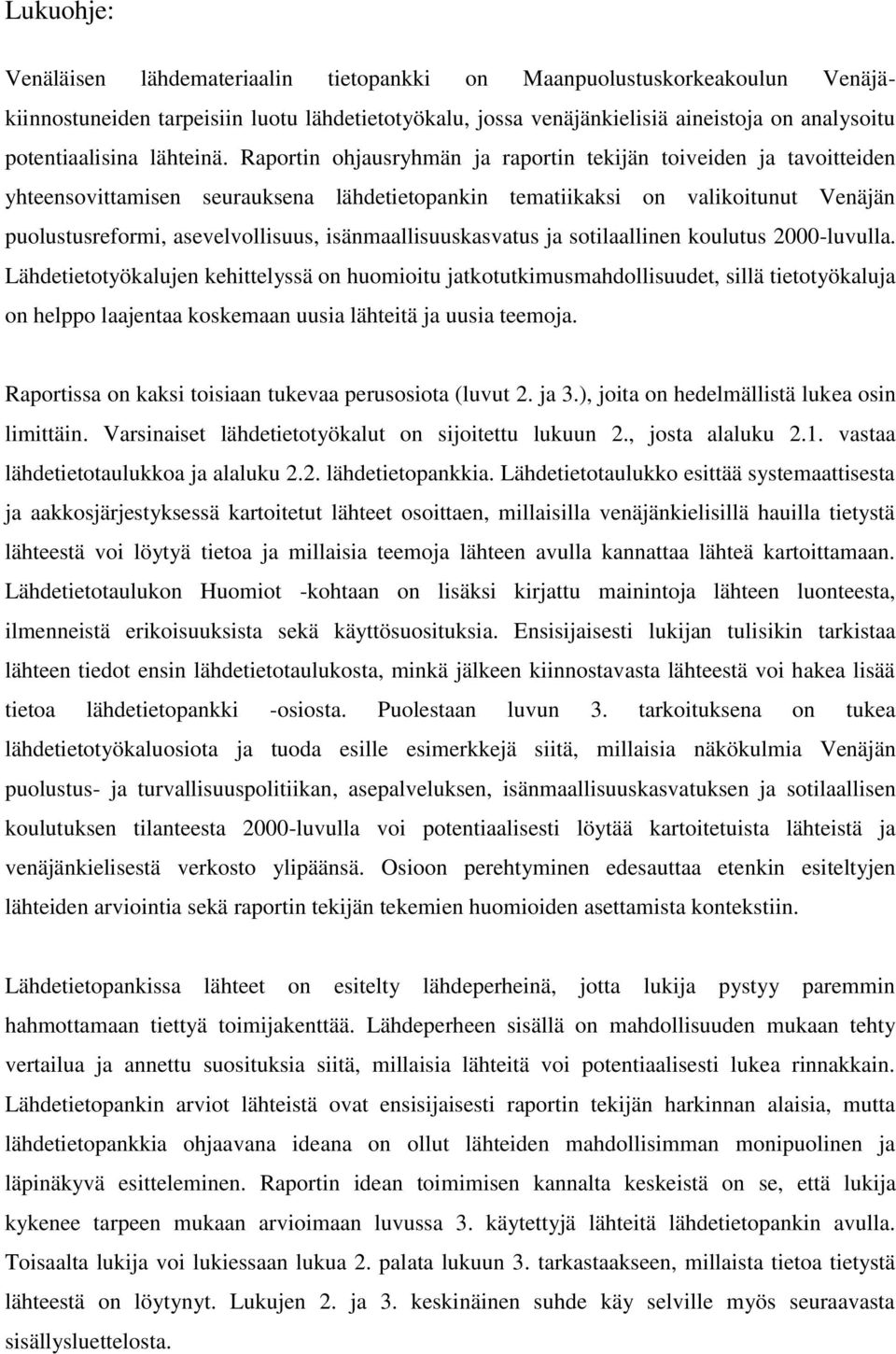 Raportin ohjausryhmän ja raportin tekijän toiveiden ja tavoitteiden yhteensovittamisen seurauksena lähdetietopankin tematiikaksi on valikoitunut Venäjän puolustusreformi, asevelvollisuus,