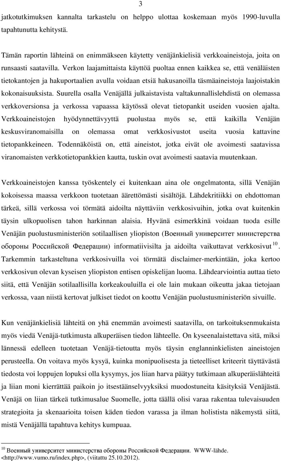 Verkon laajamittaista käyttöä puoltaa ennen kaikkea se, että venäläisten tietokantojen ja hakuportaalien avulla voidaan etsiä hakusanoilla täsmäaineistoja laajoistakin kokonaisuuksista.