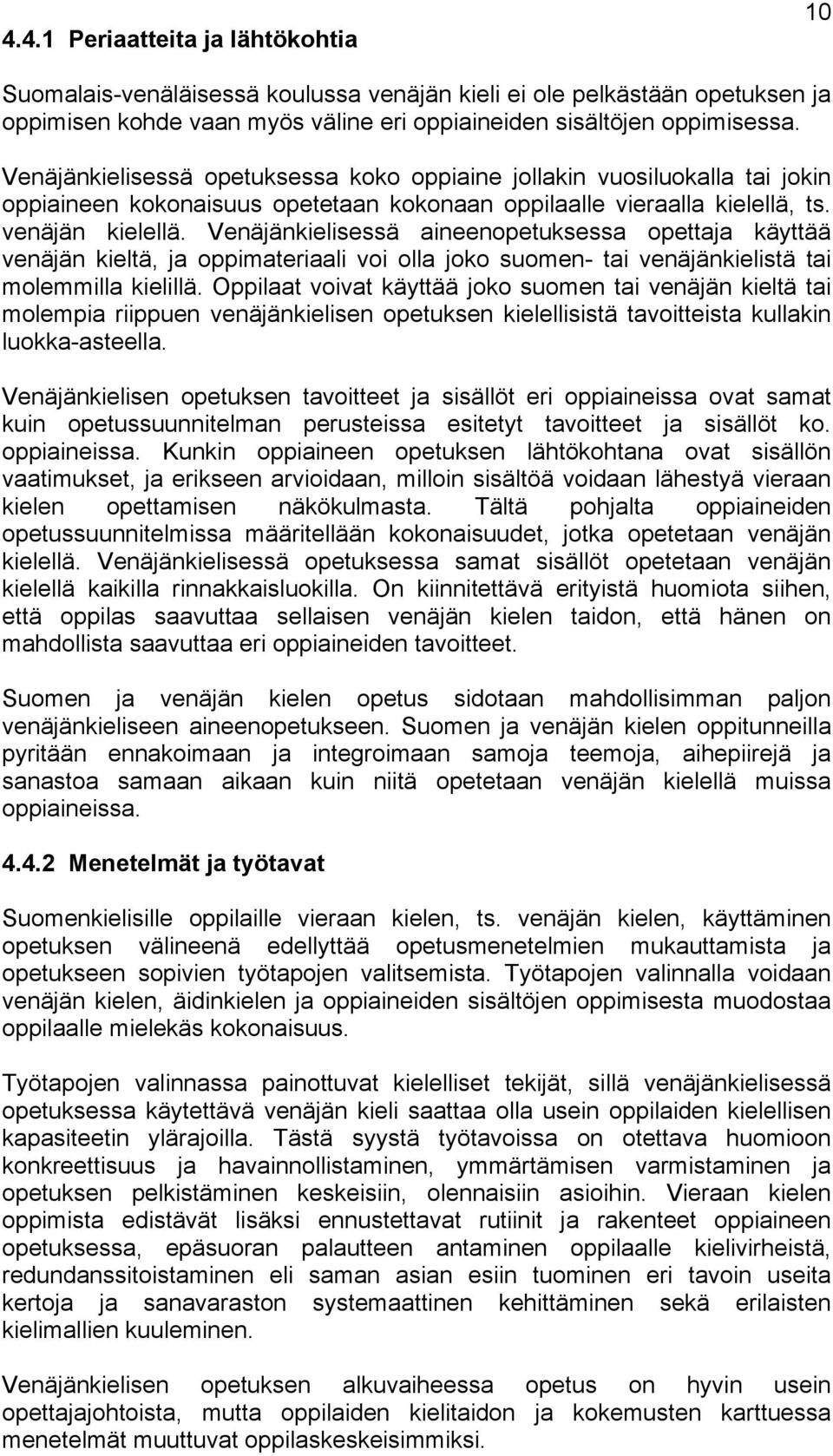 Venäjänkielisessä aineenopetuksessa opettaja käyttää venäjän kieltä, ja oppimateriaali voi olla joko suomen- tai venäjänkielistä tai molemmilla kielillä.