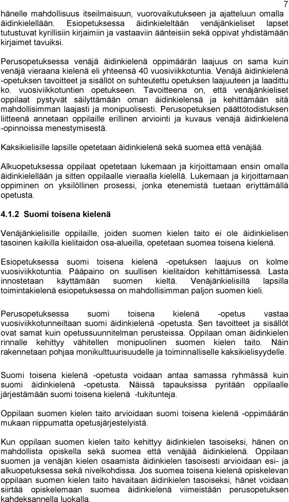 Perusopetuksessa venäjä äidinkielenä oppimäärän laajuus on sama kuin venäjä vieraana kielenä eli yhteensä 40 vuosiviikkotuntia.