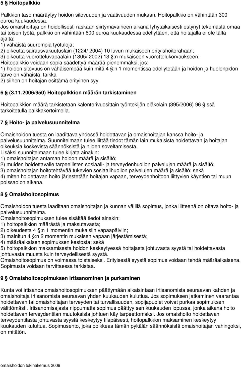 ole tältä ajalta: 1) vähäistä suurempia työtuloja; 2) oikeutta sairausvakuutuslain (1224/ 2004) 10 luvun mukaiseen erityishoitorahaan; 3) oikeutta vuorotteluvapaalain (1305/ 2002) 13 :n mukaiseen