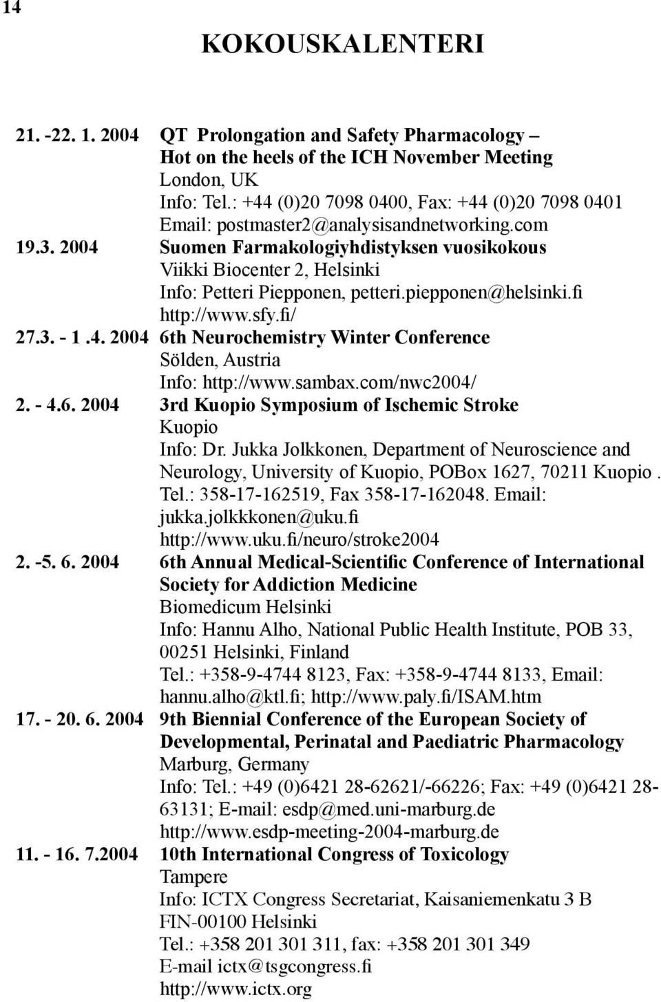 2004 Suomen Farmakologiyhdistyksen vuosikokous Viikki Biocenter 2, Helsinki Info: Petteri Piepponen, petteri.piepponen@helsinki.fi http://www.sfy.fi/ 27.3. - 1.4. 2004 6th Neurochemistry Winter Conference Sölden, Austria Info: http://www.