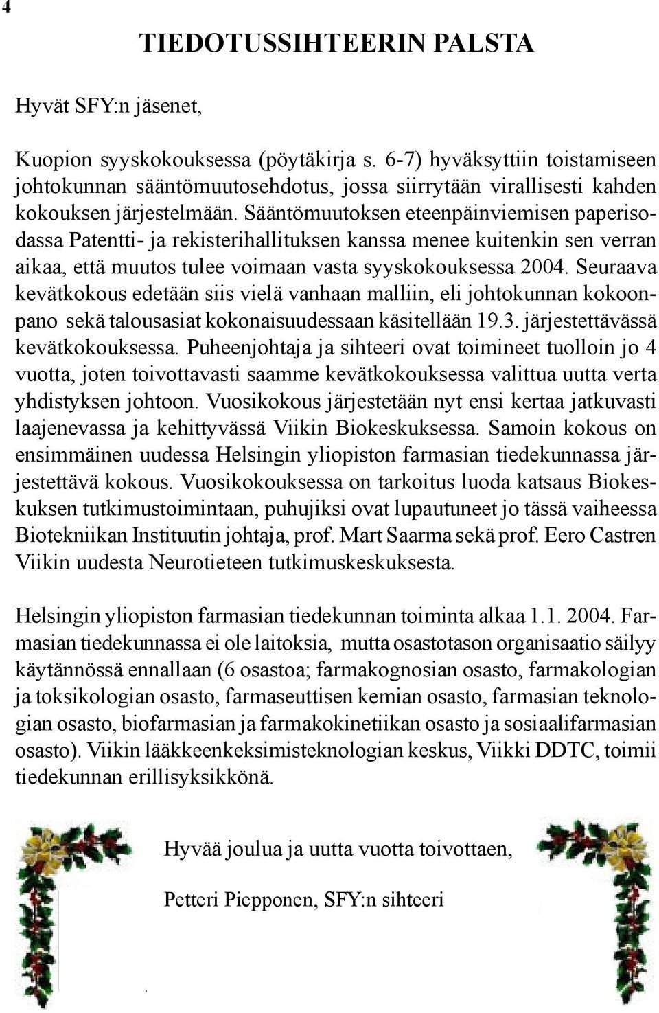 Sääntömuutoksen eteenpäinviemisen paperisodassa Patentti- ja rekisterihallituksen kanssa menee kuitenkin sen verran aikaa, että muutos tulee voimaan vasta syyskokouksessa 2004.