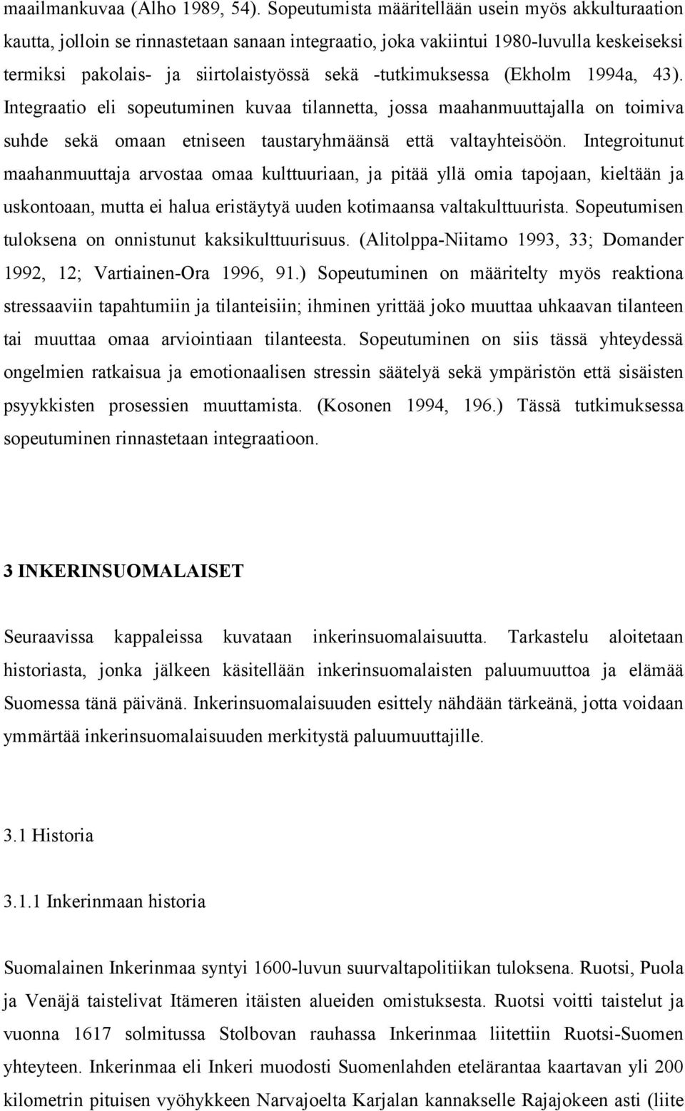 -tutkimuksessa (Ekholm 1994a, 43). Integraatio eli sopeutuminen kuvaa tilannetta, jossa maahanmuuttajalla on toimiva suhde sekä omaan etniseen taustaryhmäänsä että valtayhteisöön.