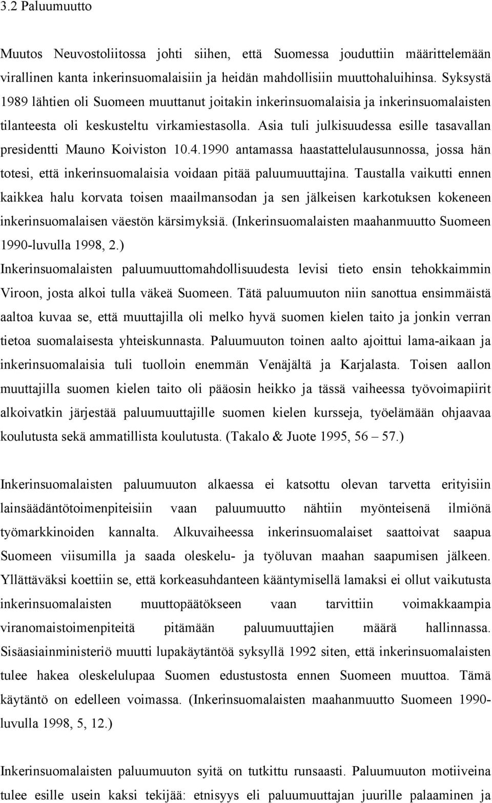 Asia tuli julkisuudessa esille tasavallan presidentti Mauno Koiviston 10.4.1990 antamassa haastattelulausunnossa, jossa hän totesi, että inkerinsuomalaisia voidaan pitää paluumuuttajina.