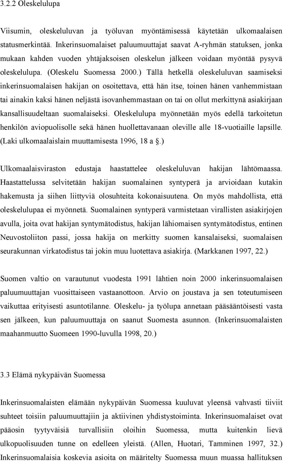 ) Tällä hetkellä oleskeluluvan saamiseksi inkerinsuomalaisen hakijan on osoitettava, että hän itse, toinen hänen vanhemmistaan tai ainakin kaksi hänen neljästä isovanhemmastaan on tai on ollut