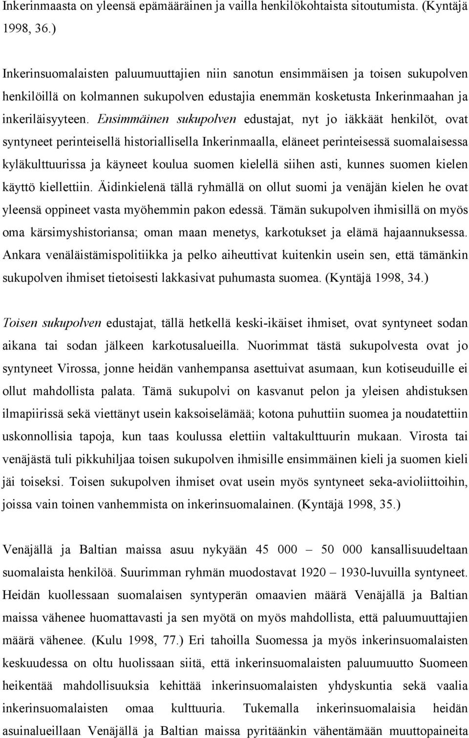 Ensimmäinen sukupolven edustajat, nyt jo iäkkäät henkilöt, ovat syntyneet perinteisellä historiallisella Inkerinmaalla, eläneet perinteisessä suomalaisessa kyläkulttuurissa ja käyneet koulua suomen