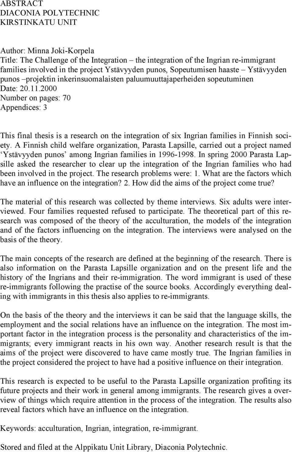 2000 Number on pages: 70 Appendices: 3 This final thesis is a research on the integration of six Ingrian families in Finnish society.