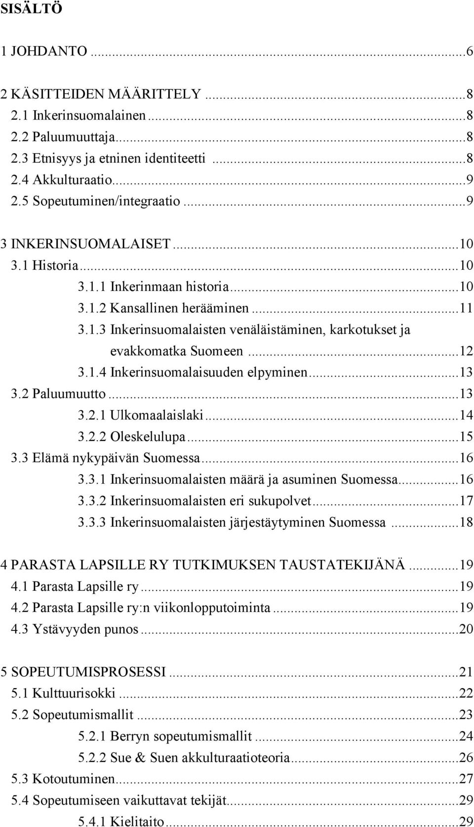 1.4 Inkerinsuomalaisuuden elpyminen...13 3.2 Paluumuutto...13 3.2.1 Ulkomaalaislaki...14 3.2.2 Oleskelulupa...15 3.3 Elämä nykypäivän Suomessa...16 3.3.1 Inkerinsuomalaisten määrä ja asuminen Suomessa.