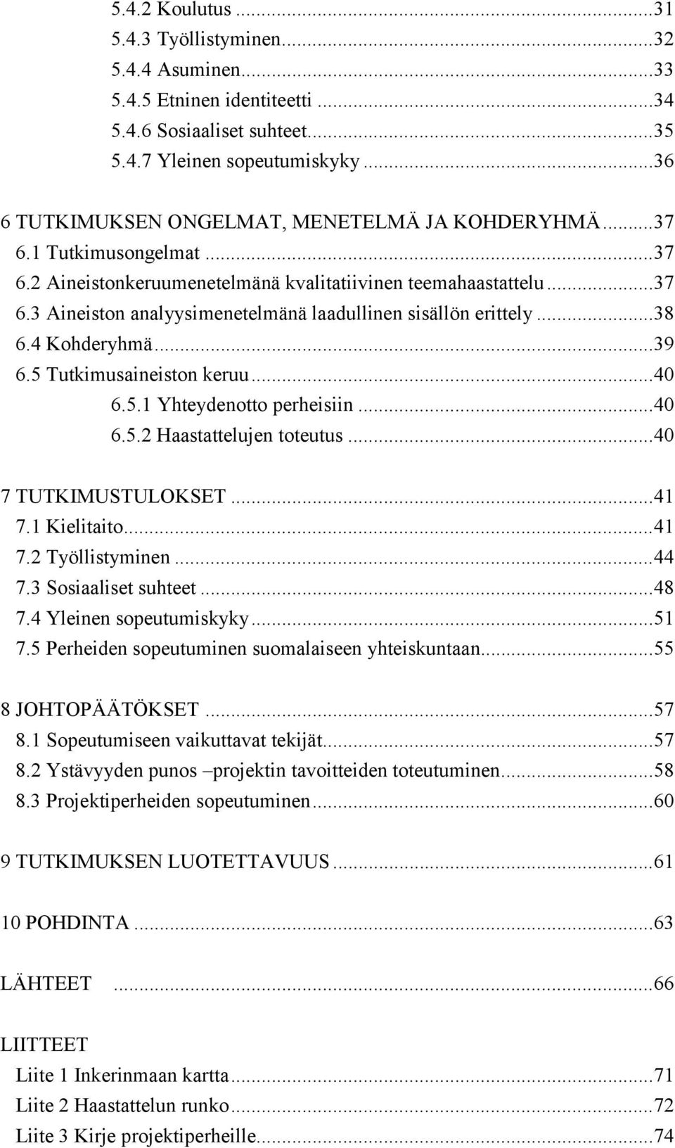 ..38 6.4 Kohderyhmä...39 6.5 Tutkimusaineiston keruu...40 6.5.1 Yhteydenotto perheisiin...40 6.5.2 Haastattelujen toteutus...40 7 TUTKIMUSTULOKSET...41 7.1 Kielitaito...41 7.2 Työllistyminen...44 7.