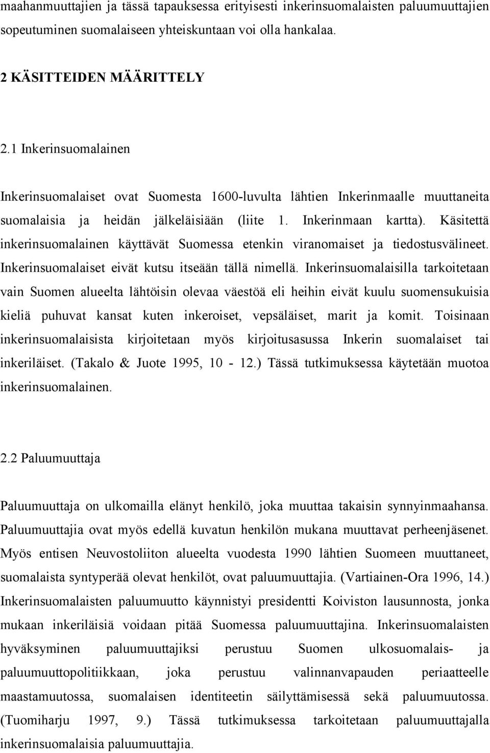 Käsitettä inkerinsuomalainen käyttävät Suomessa etenkin viranomaiset ja tiedostusvälineet. Inkerinsuomalaiset eivät kutsu itseään tällä nimellä.