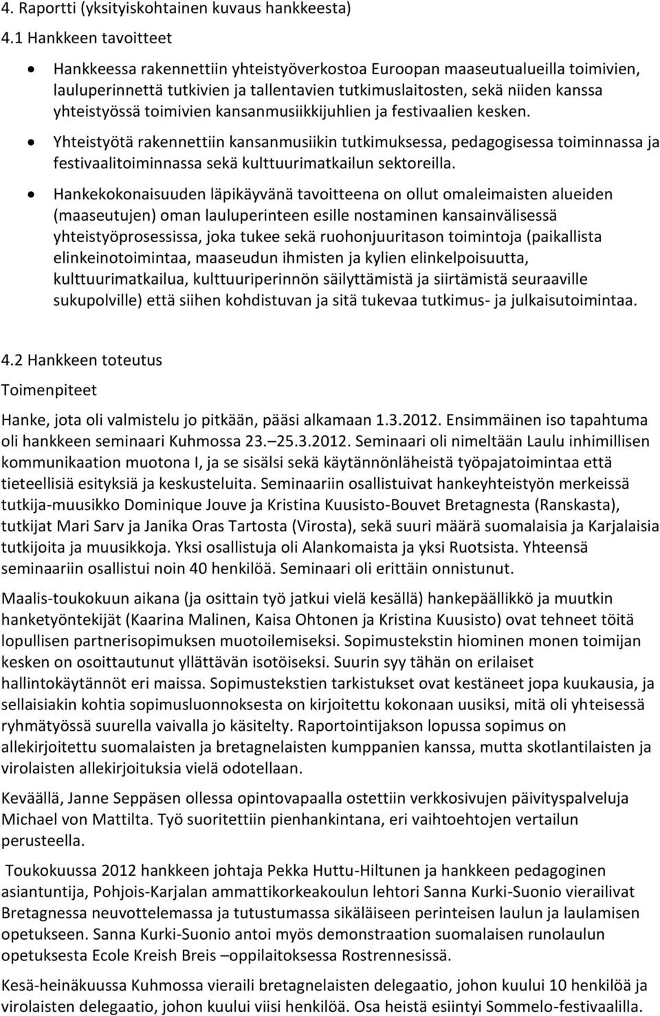 toimivien kansanmusiikkijuhlien ja festivaalien kesken. Yhteistyötä rakennettiin kansanmusiikin tutkimuksessa, pedagogisessa toiminnassa ja festivaalitoiminnassa sekä kulttuurimatkailun sektoreilla.