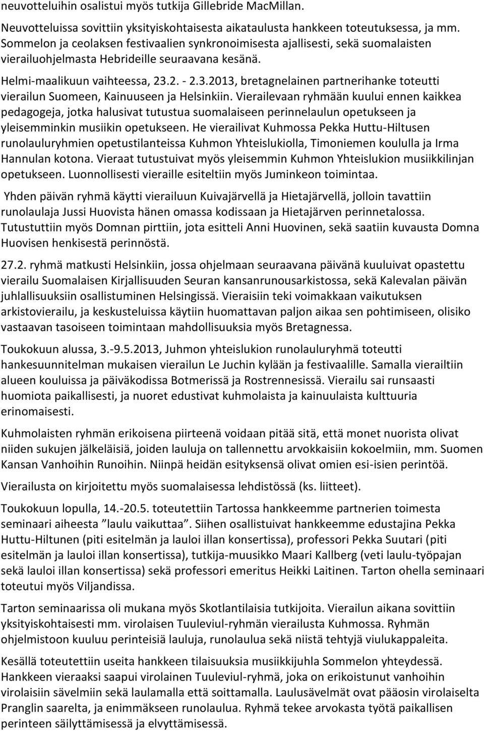 2. - 2.3.2013, bretagnelainen partnerihanke toteutti vierailun Suomeen, Kainuuseen ja Helsinkiin.