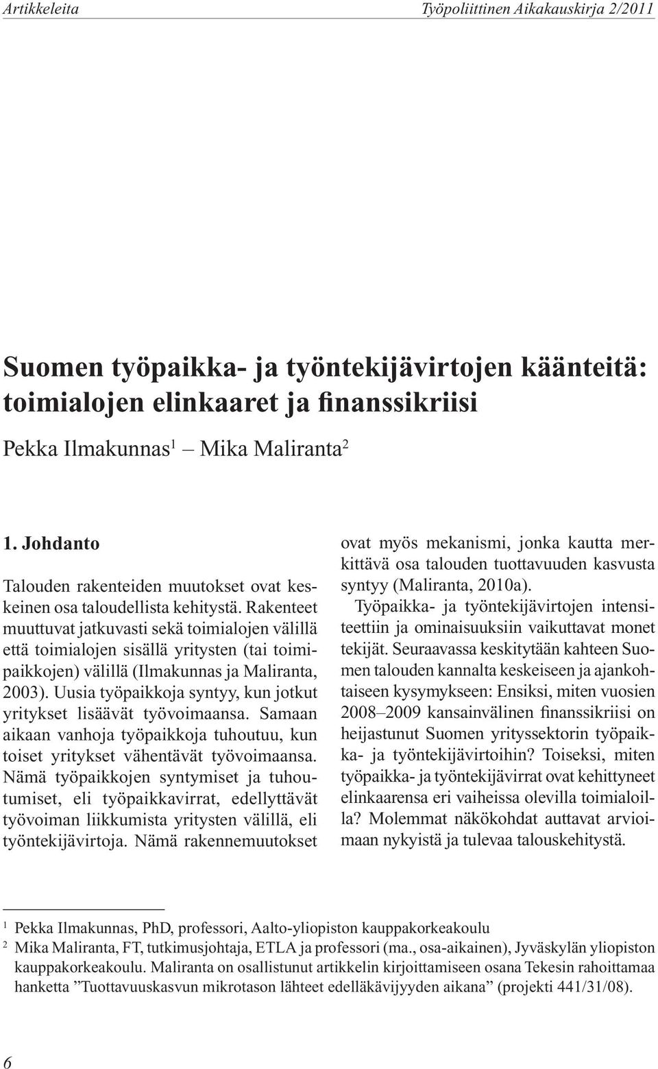 Rakenteet muuttuvat jatkuvasti sekä toimialojen välillä että toimialojen sisällä yritysten (tai toimipaikkojen) välillä (Ilmakunnas ja Maliranta, 2003).