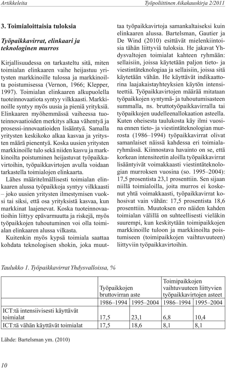 markkinoilta poistumisessa (Vernon, 1966; Klepper, 1997). Toimialan elinkaaren alkupuolella tuoteinnovaatiota syntyy vilkkaasti. Markkinoille syntyy myös uusia ja pieniä yrityksiä.