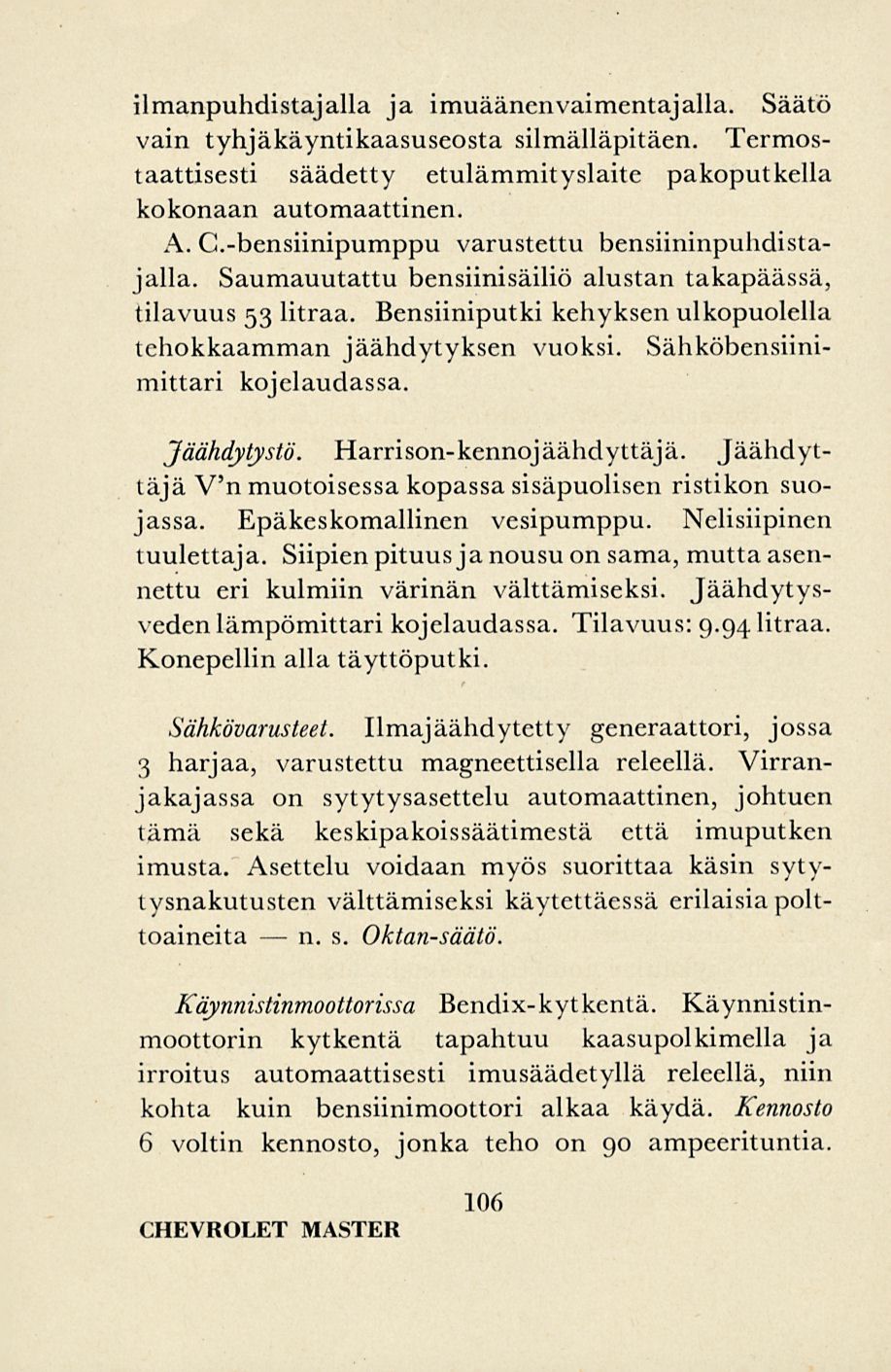 n. ilmanpuhdistajalla ja imuäänenvaimentajalla. Säätö vain tyhjäkäyntikaasuseosta silmälläpitäen. Termostaattisesti säädetty etulämmityslaite pakoputkella kokonaan automaattinen. A. C.