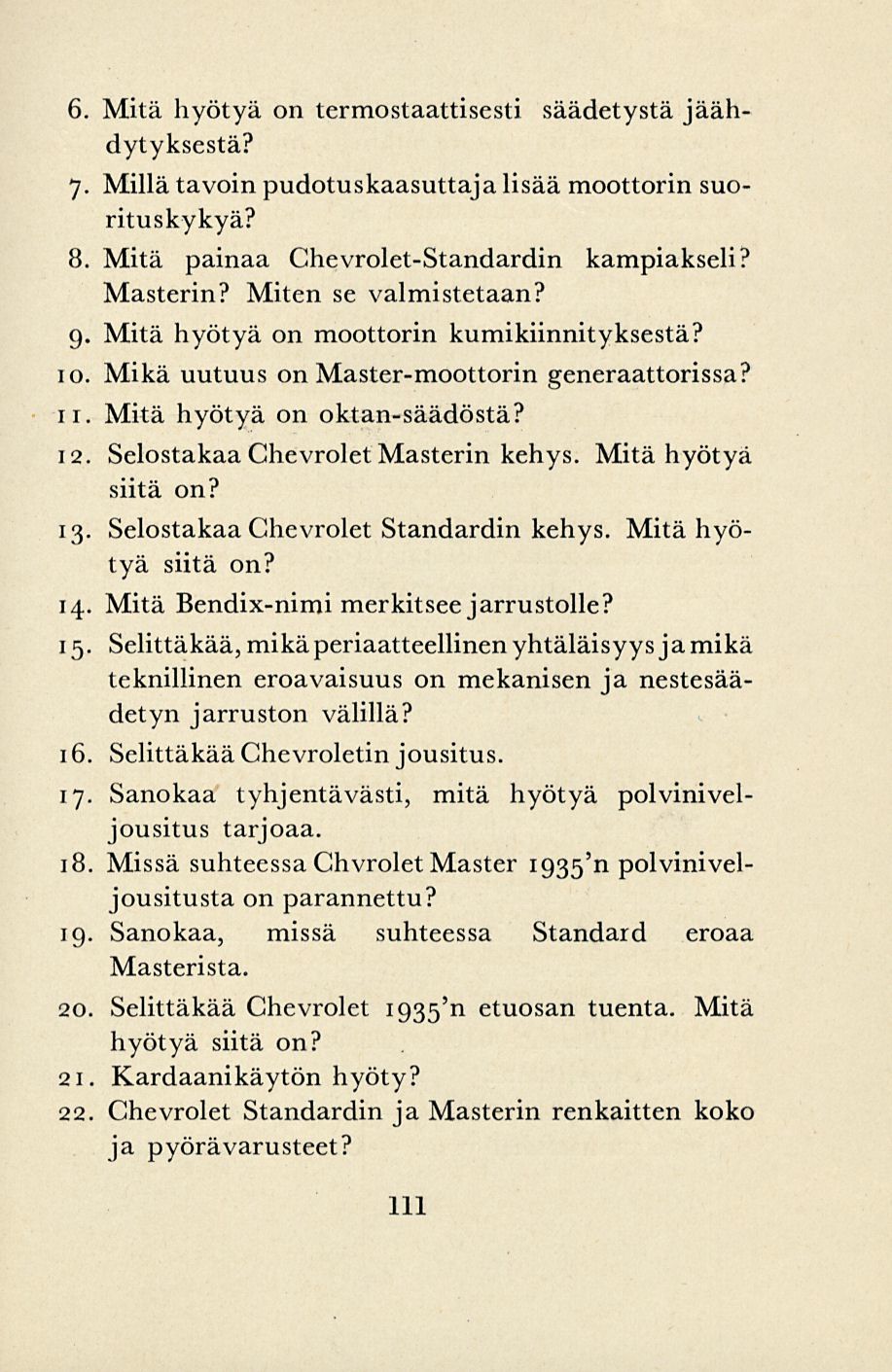 6. Mitä hyötyä on termostaattisesti säädetystä jäähdytyksestä? 7. Millä tavoin pudotuskaasuttaja lisää moottorin suorituskykyä? 8. Mitä painaa Chevrolet-Standardin kampiakseli? Masterin?