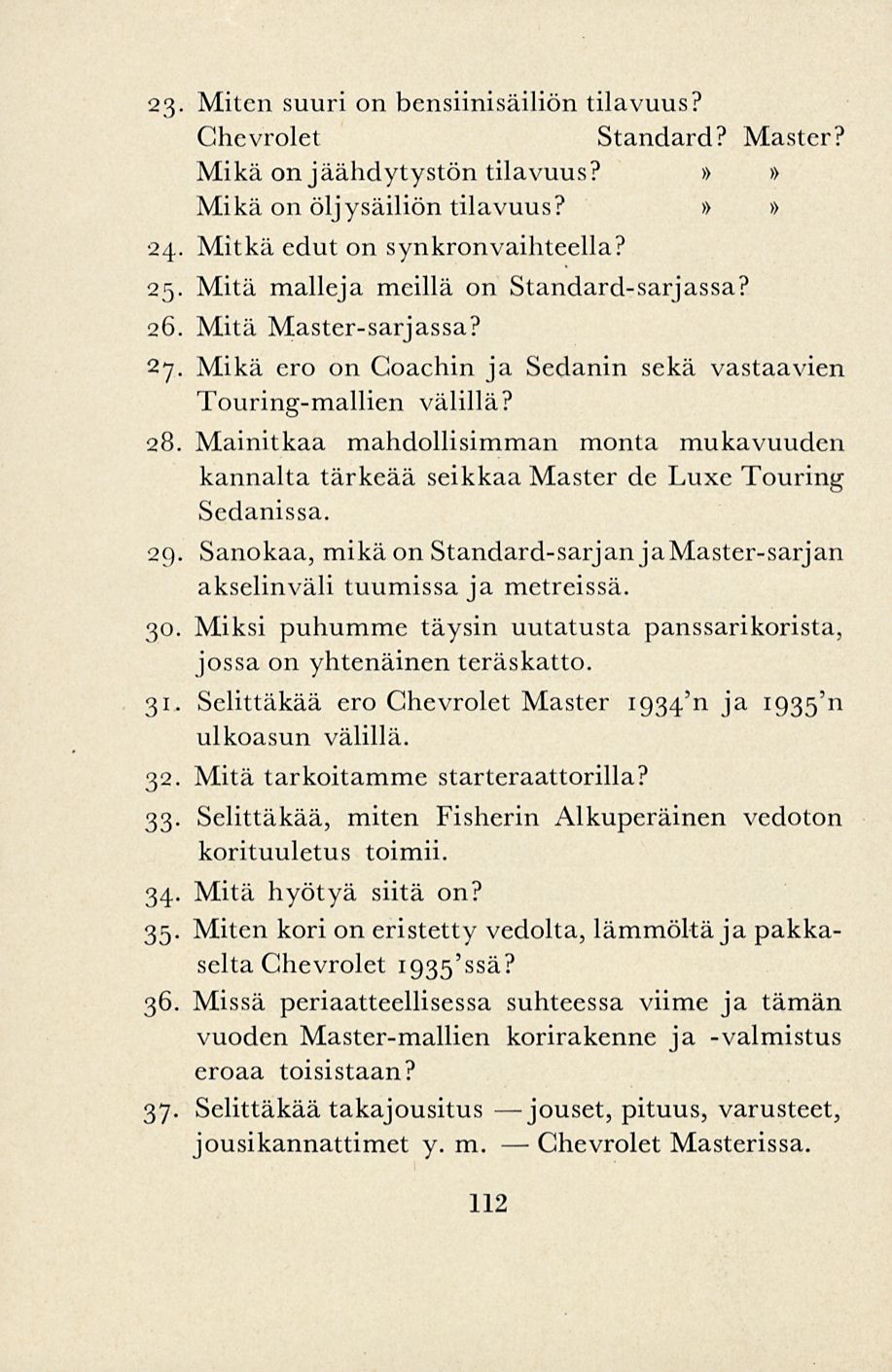 Chevrolet 23- Miten suuri on bensiinisäiliön tilavuus? Chevrolet Standard? Master? Mikä on jäähdytystön tilavuus?»» Mikä on öljysäiliön tilavuus?»» 24. Mitkä edut on synkronvaihteella? 25.