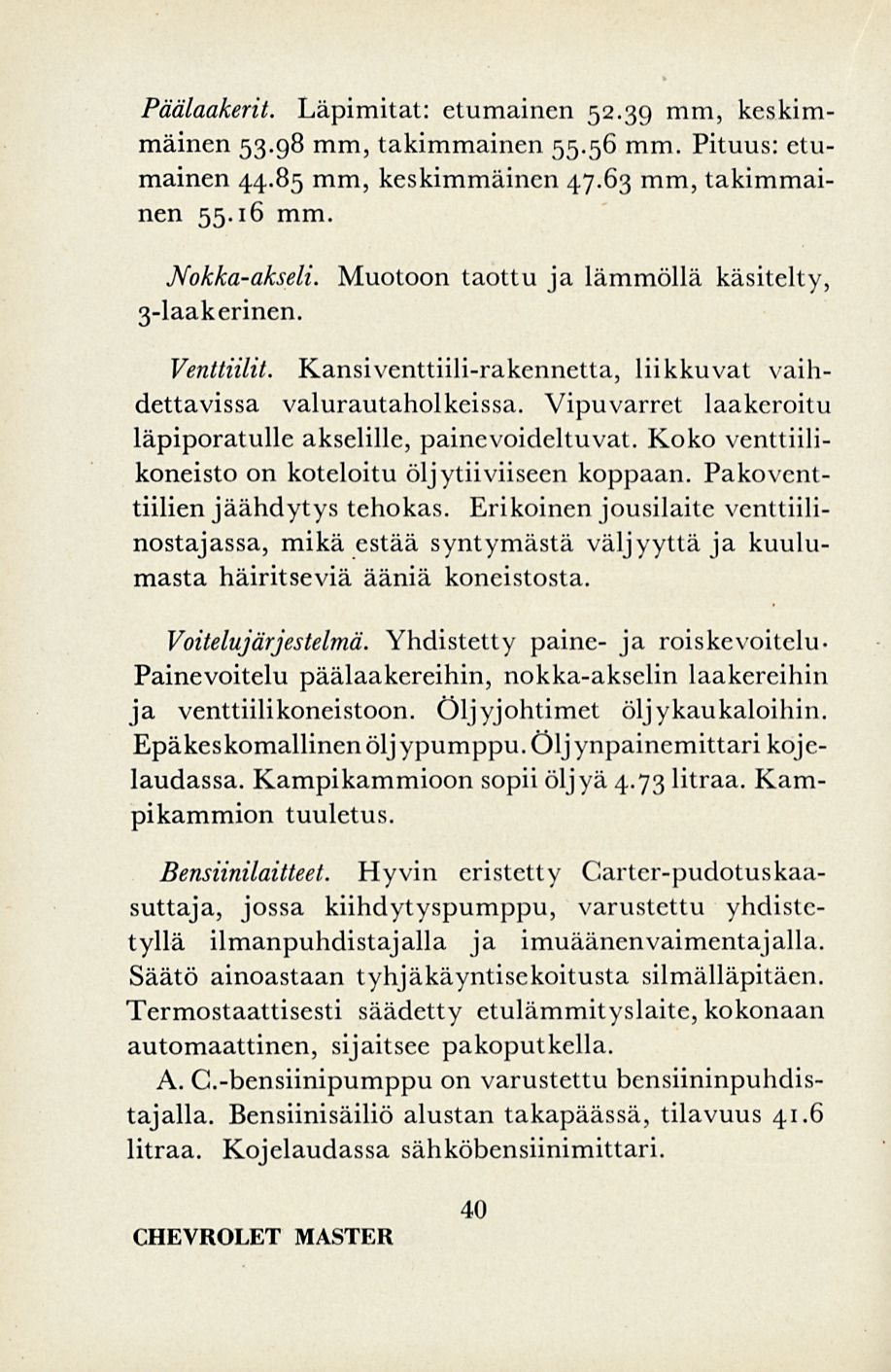 Päälaakerit. Läpimitat: etumainen 52.39 mm, keskimmäinen 53.98 mm, takimmainen 55.56 mm. Pituus: etumainen 44.85 mm, keskimmäinen 47.63 mm, takimmainen 55.16 mm. Nokka-akseli.