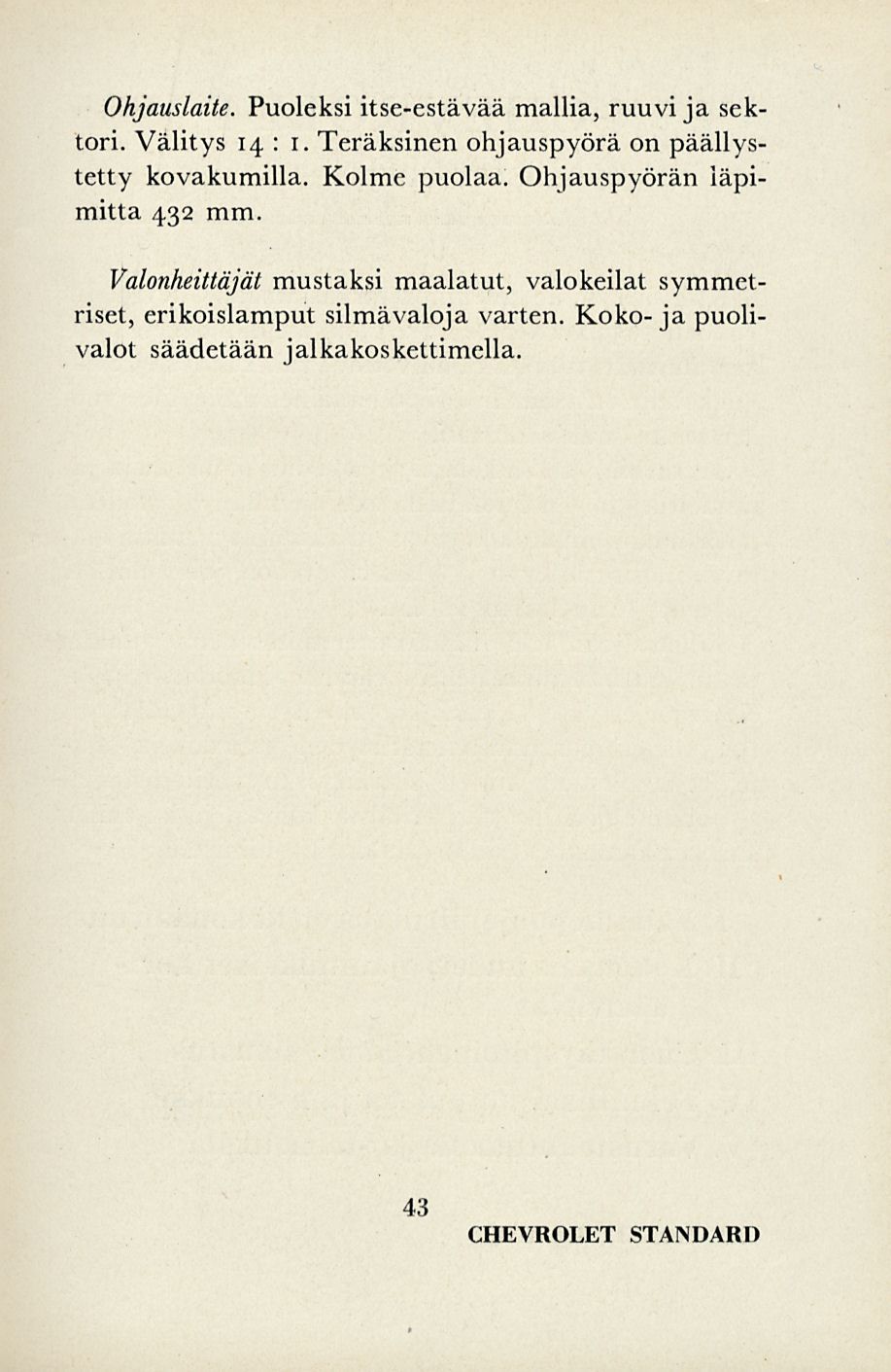 Ohjauslaite. Puoleksi itse-estävää mallia, ruuvi ja sektori. Välitys 14 : i. Teräksinen ohjauspyörä on päällystetty kovakumilla. Kolme puolaa.