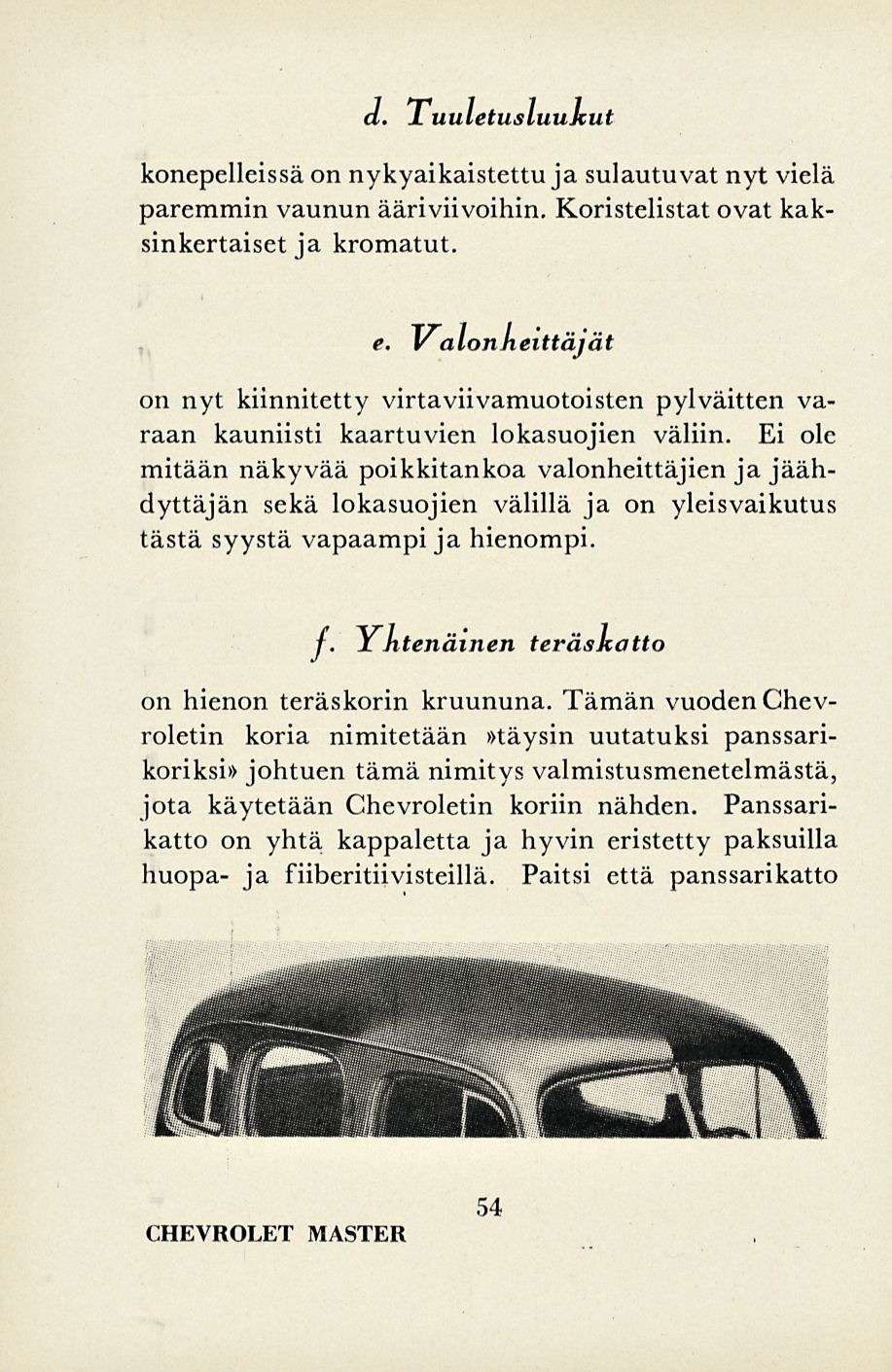 d. Tuuletusluukut konepelleissä on nykyaikaistettuja sulautuvat nyt vielä paremmin vaunun ääriviivoihin. Koristelistat ovat kaksinkertaiset ja kromatut. e.