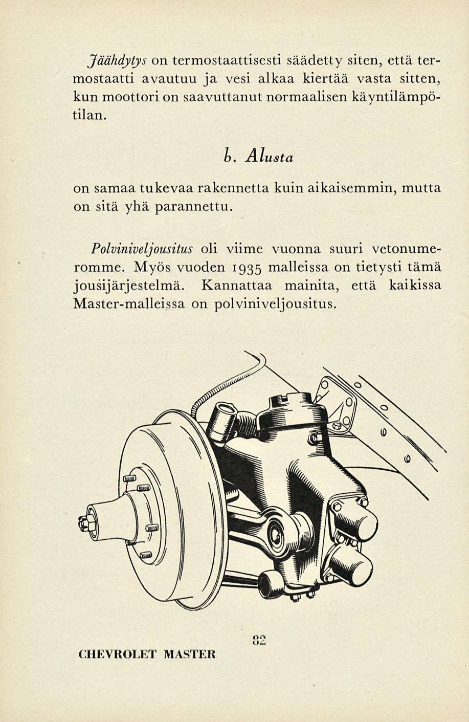 Jäähdytys on termostaattisesti säädetty siten, että termostaatti avautuu ja vesi alkaa kiertää vasta sitten, kun moottori on saavuttanut normaalisen käyntilämpötilan. b.