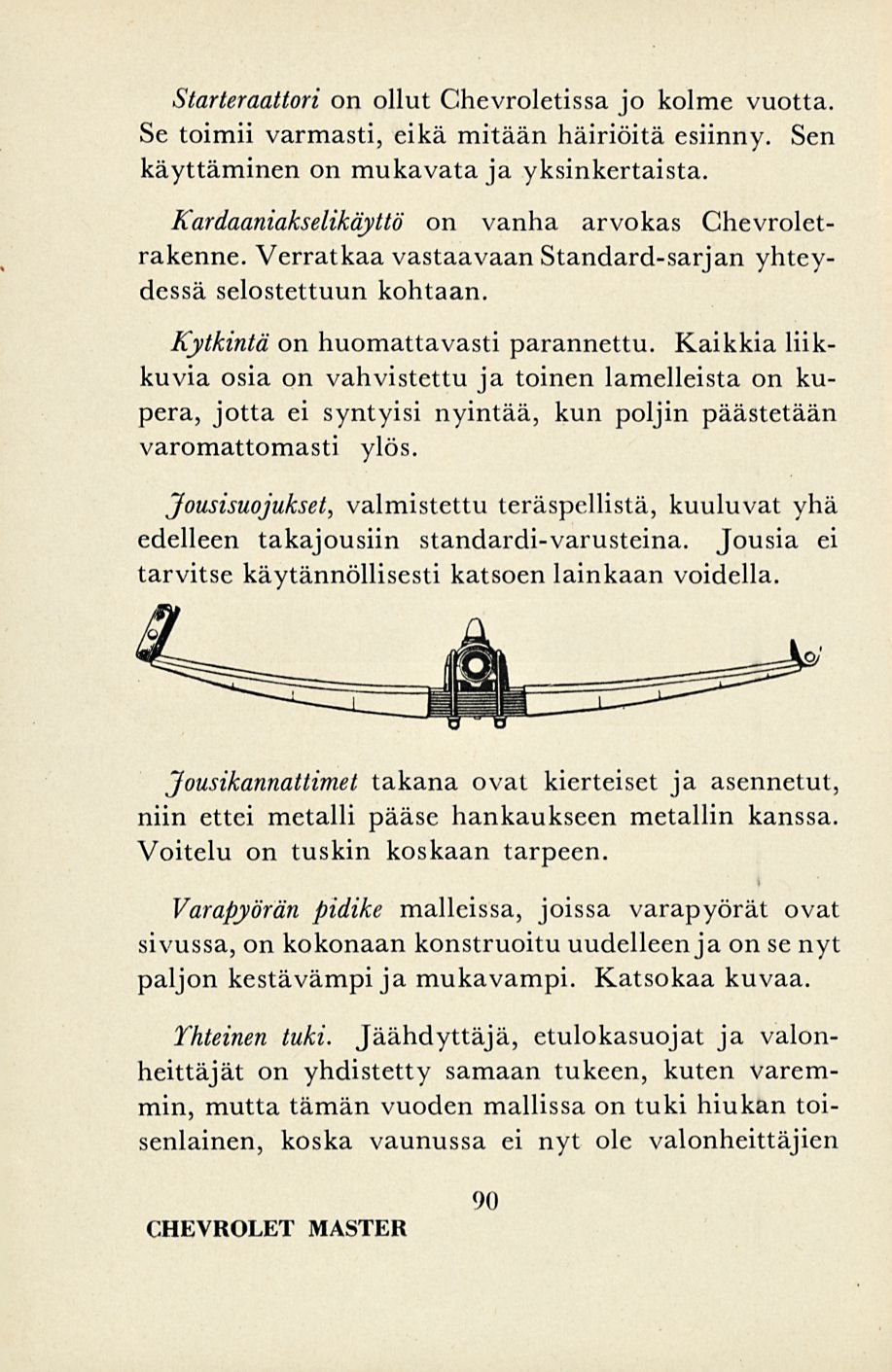 Starteraattori on ollut Chevroletissa jo kolme vuotta. Se toimii varmasti, eikä mitään häiriöitä esiinny. Sen käyttäminen on mukavata ja yksinkertaista.